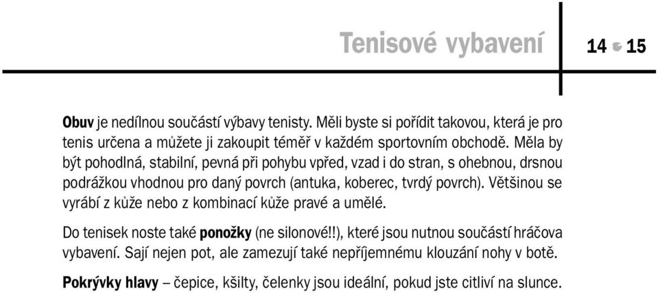 Měla by být pohodlná, stabilní, pevná při pohybu vpřed, vzad i do stran, s ohebnou, drsnou podrážkou vhodnou pro daný povrch (antuka, koberec, tvrdý povrch).