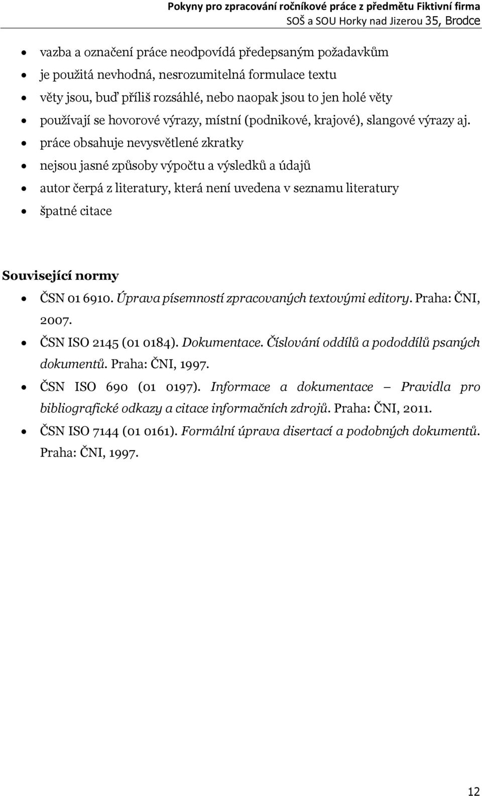 práce obsahuje nevysvětlené zkratky nejsou jasné způsoby výpočtu a výsledků a údajů autor čerpá z literatury, která není uvedena v seznamu literatury špatné citace Související normy ČSN 01 6910.