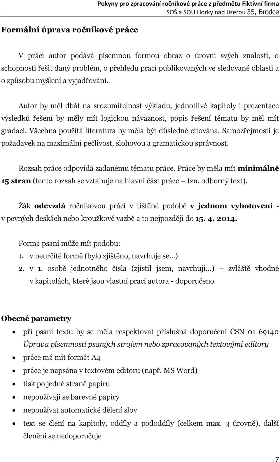 Autor by měl dbát na srozumitelnost výkladu, jednotlivé kapitoly i prezentace výsledků řešení by měly mít logickou návaznost, popis řešení tématu by měl mít gradaci.