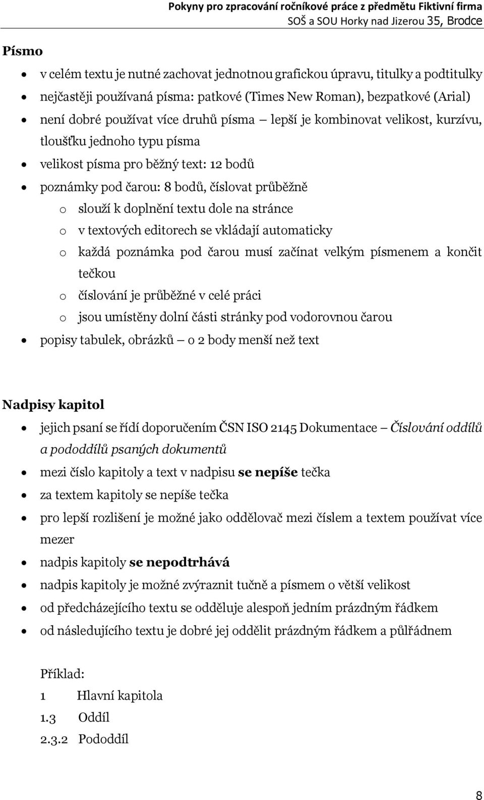 číslovat průběžně o slouží k doplnění textu dole na stránce o v textových editorech se vkládají automaticky o každá poznámka pod čarou musí začínat velkým písmenem a končit tečkou o číslování je