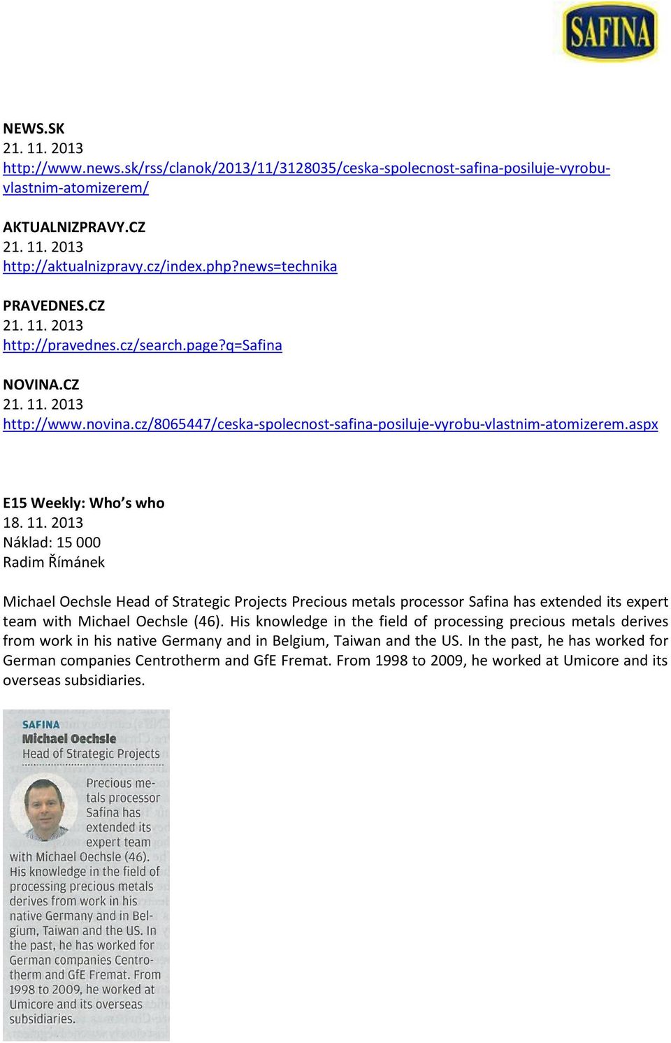 aspx E15 Weekly: Who s who 18. 11. 2013 Náklad: 15 000 Radim Římánek Michael Oechsle Head of Strategic Projects Precious metals processor Safina has extended its expert team with Michael Oechsle (46).