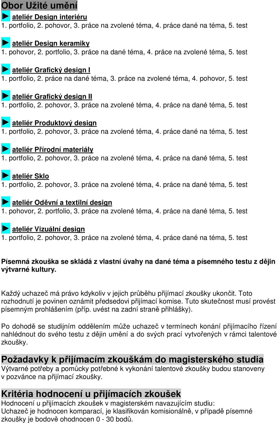 práce na zvolené téma, 4. práce na dané téma, 5. test ateliér Produktový design 1. portfolio, 2. pohovor, 3. práce na zvolené téma, 4. práce dané na téma, 5. test ateliér Přírodní materiály 1.