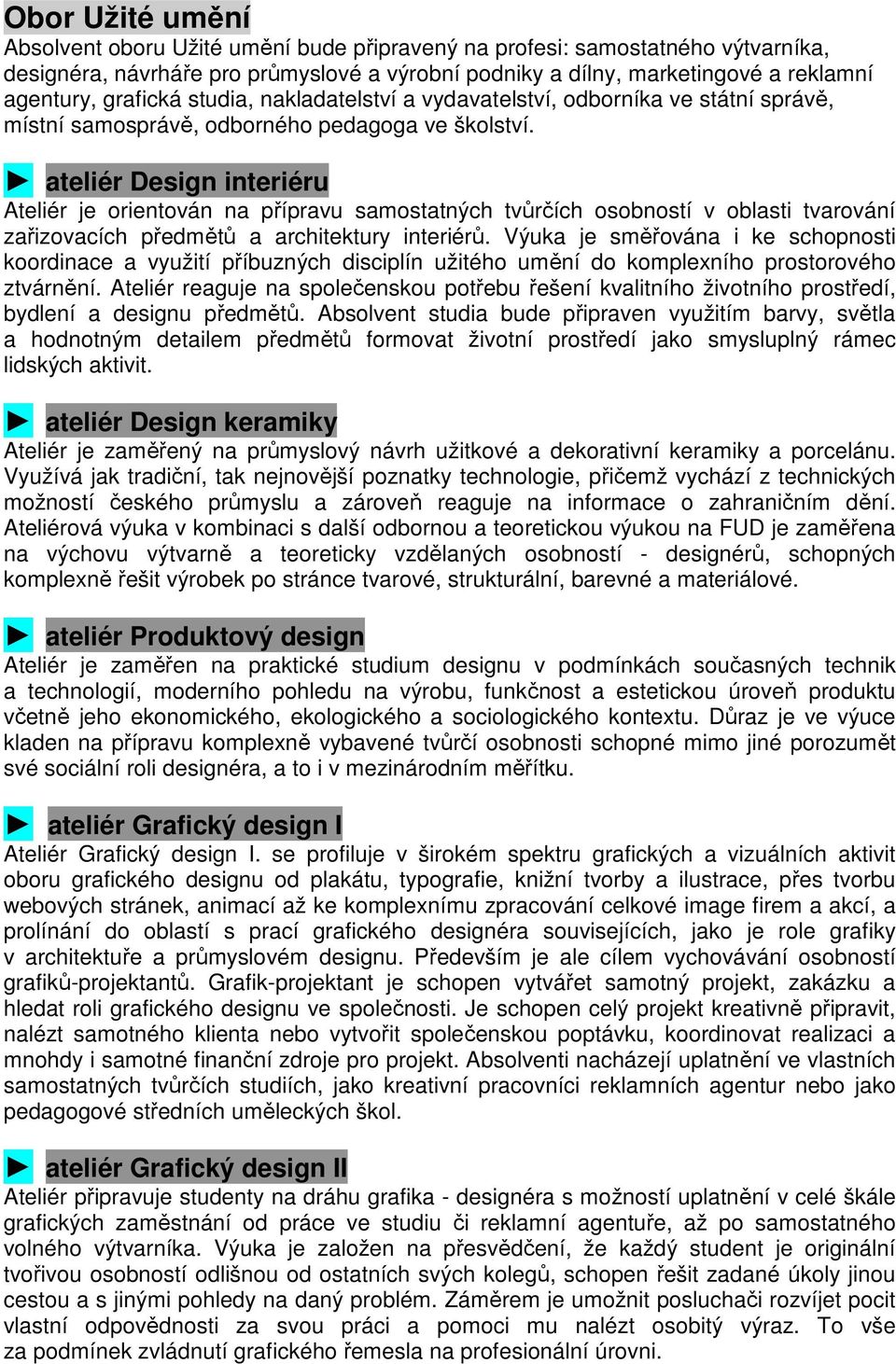 ateliér Design interiéru Ateliér je orientován na přípravu samostatných tvůrčích osobností v oblasti tvarování zařizovacích předmětů a architektury interiérů.