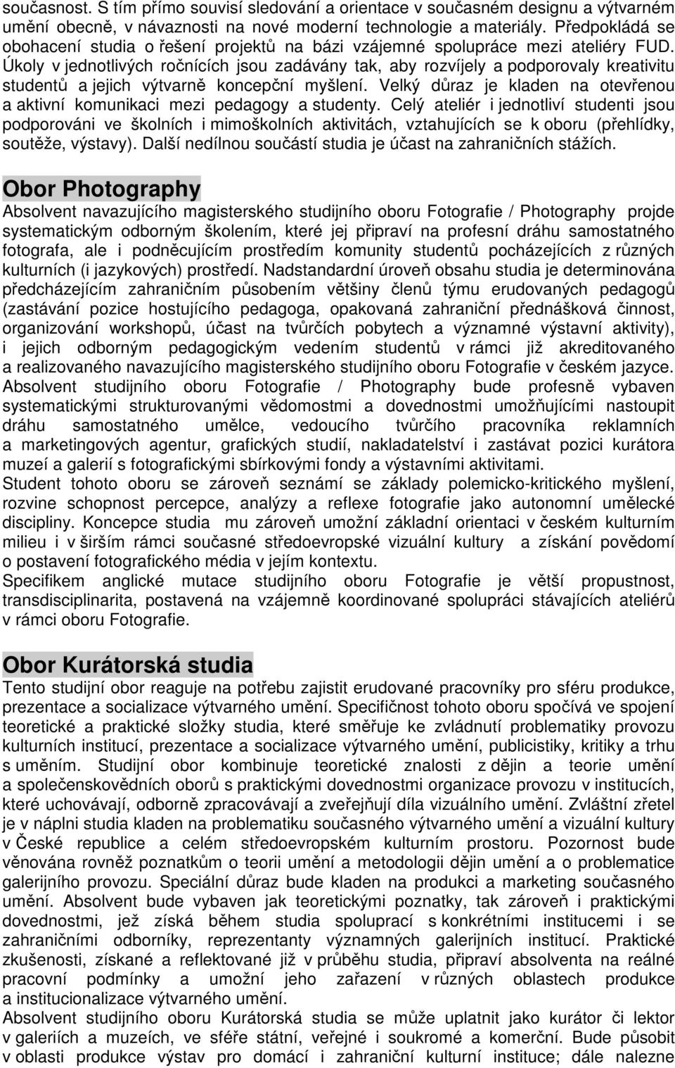 Úkoly v jednotlivých ročnících jsou zadávány tak, aby rozvíjely a podporovaly kreativitu studentů a jejich výtvarně koncepční myšlení.