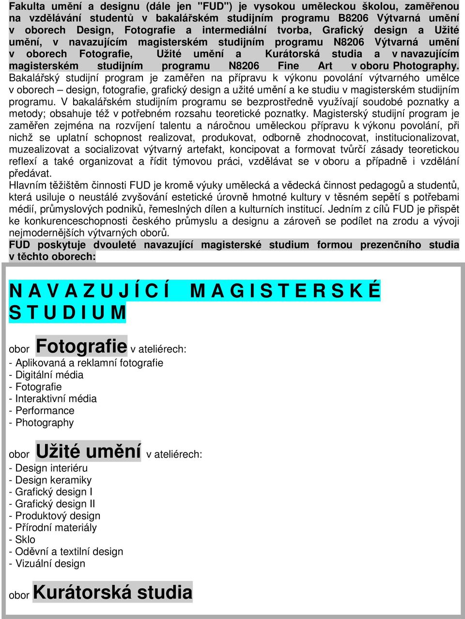 magisterském studijním programu N8206 Fine Art v oboru-photography.