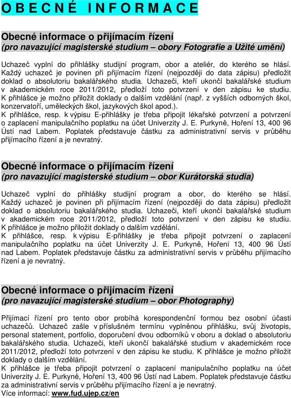 Uchazeči, kteří ukončí bakalářské studium v akademickém roce 2011/2012, předloží toto potvrzení v den zápisu ke studiu. K přihlášce je možno přiložit doklady o dalším vzdělání (např.