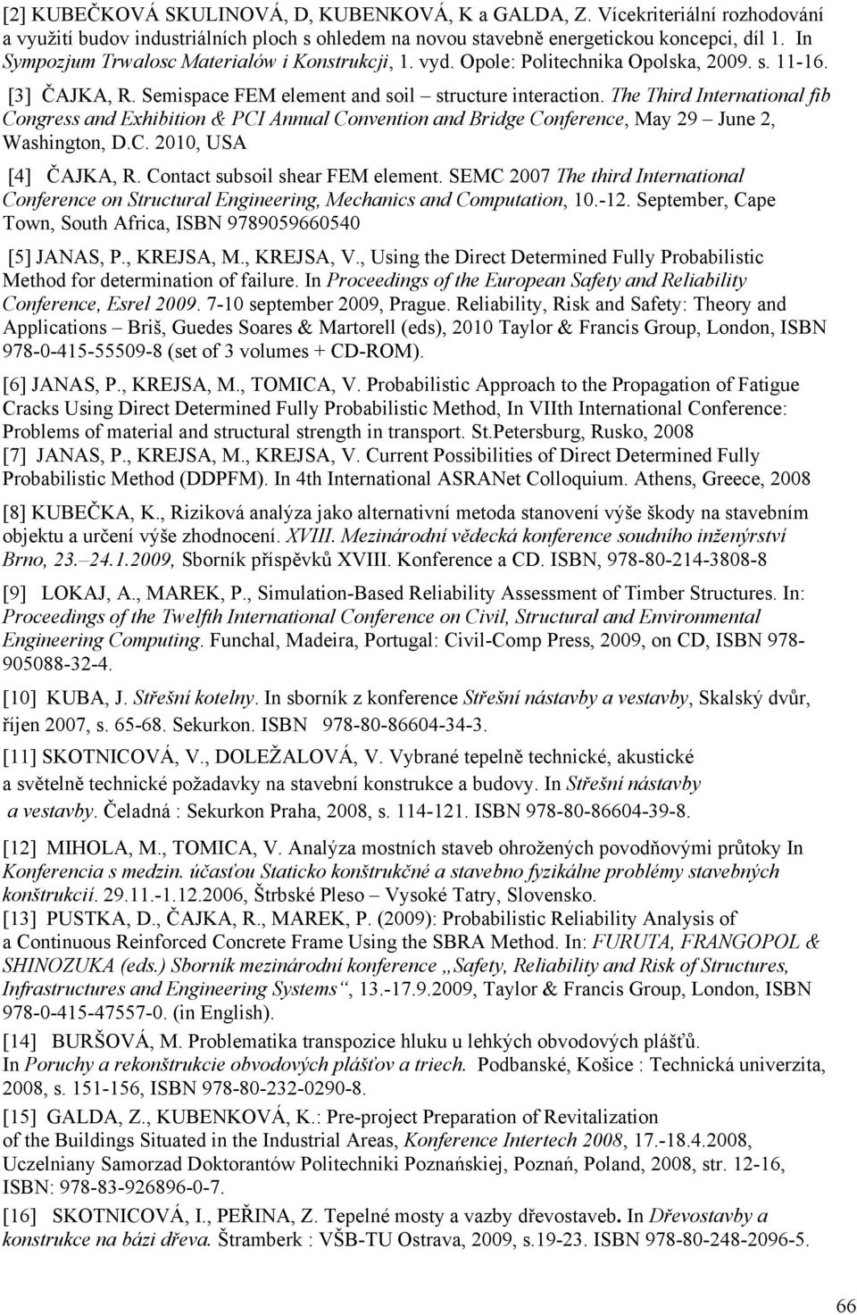The Third International fib Congress and Exhibition & PCI Annual Convention and Bridge Conference, May 29 June 2, Washington, D.C. 2010, USA [4] ČAJKA, R. Contact subsoil shear FEM element.
