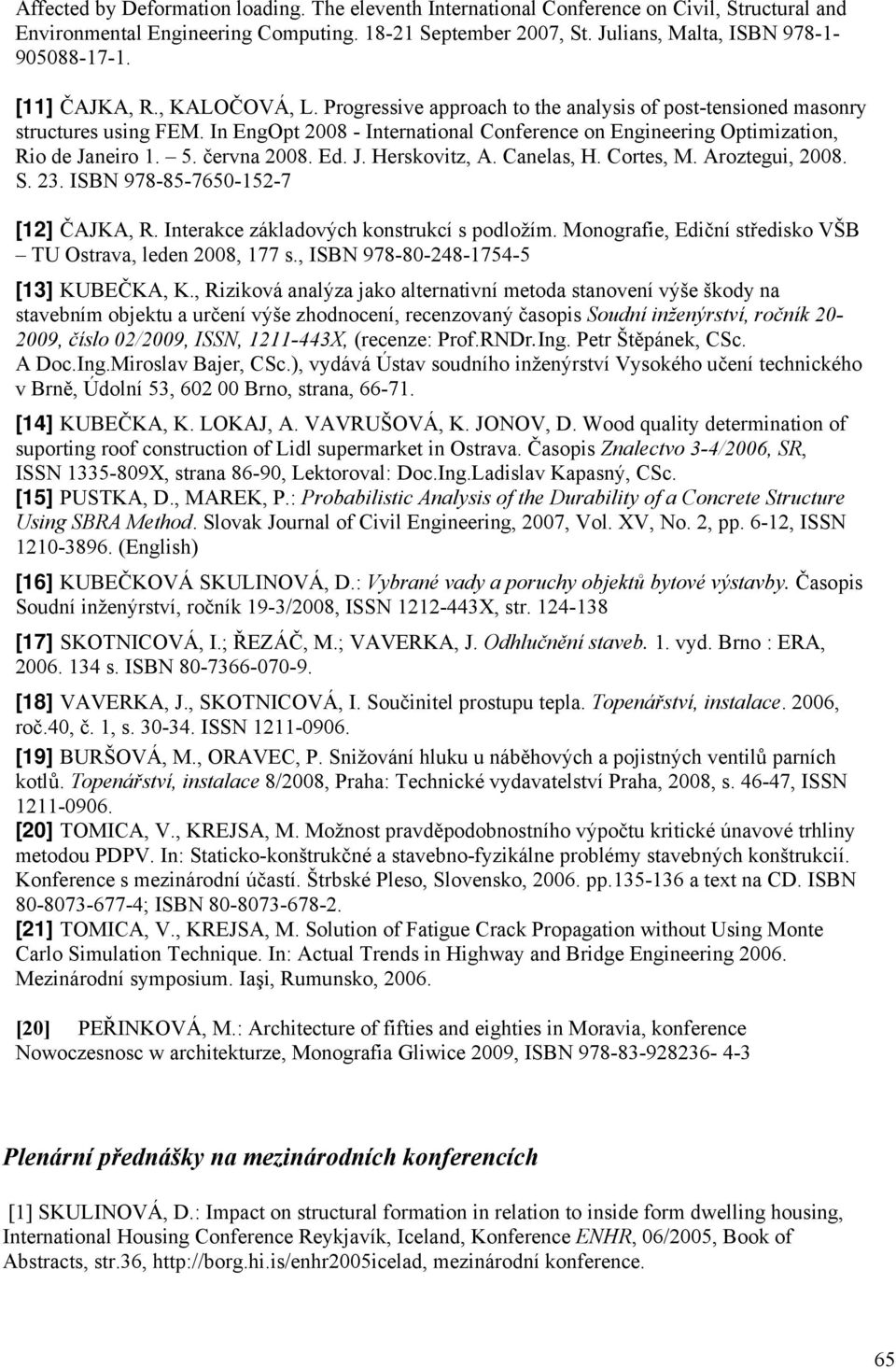 In EngOpt 2008 - International Conference on Engineering Optimization, Rio de Janeiro 1. 5. června 2008. Ed. J. Herskovitz, A. Canelas, H. Cortes, M. Aroztegui, 2008. S. 23.