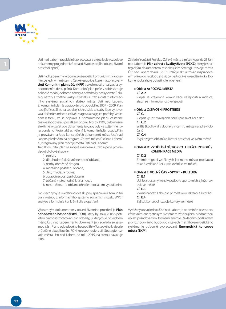 Je jediným městem v České republice, které má zpracovaný třetí Komunitní plán péče (KPP) a zkušenosti s realizací a vyhodnocením dvou plánů.