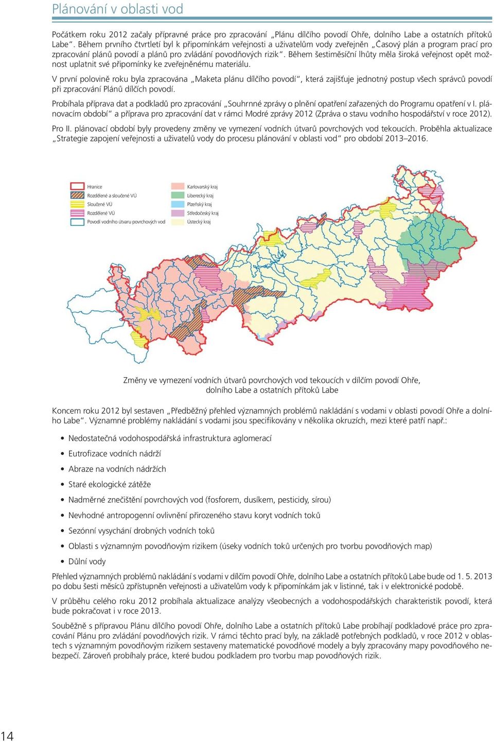 Během šestiměsíční lhůty měla široká veřejnost opět možnost uplatnit své připomínky ke zveřejněnému materiálu.