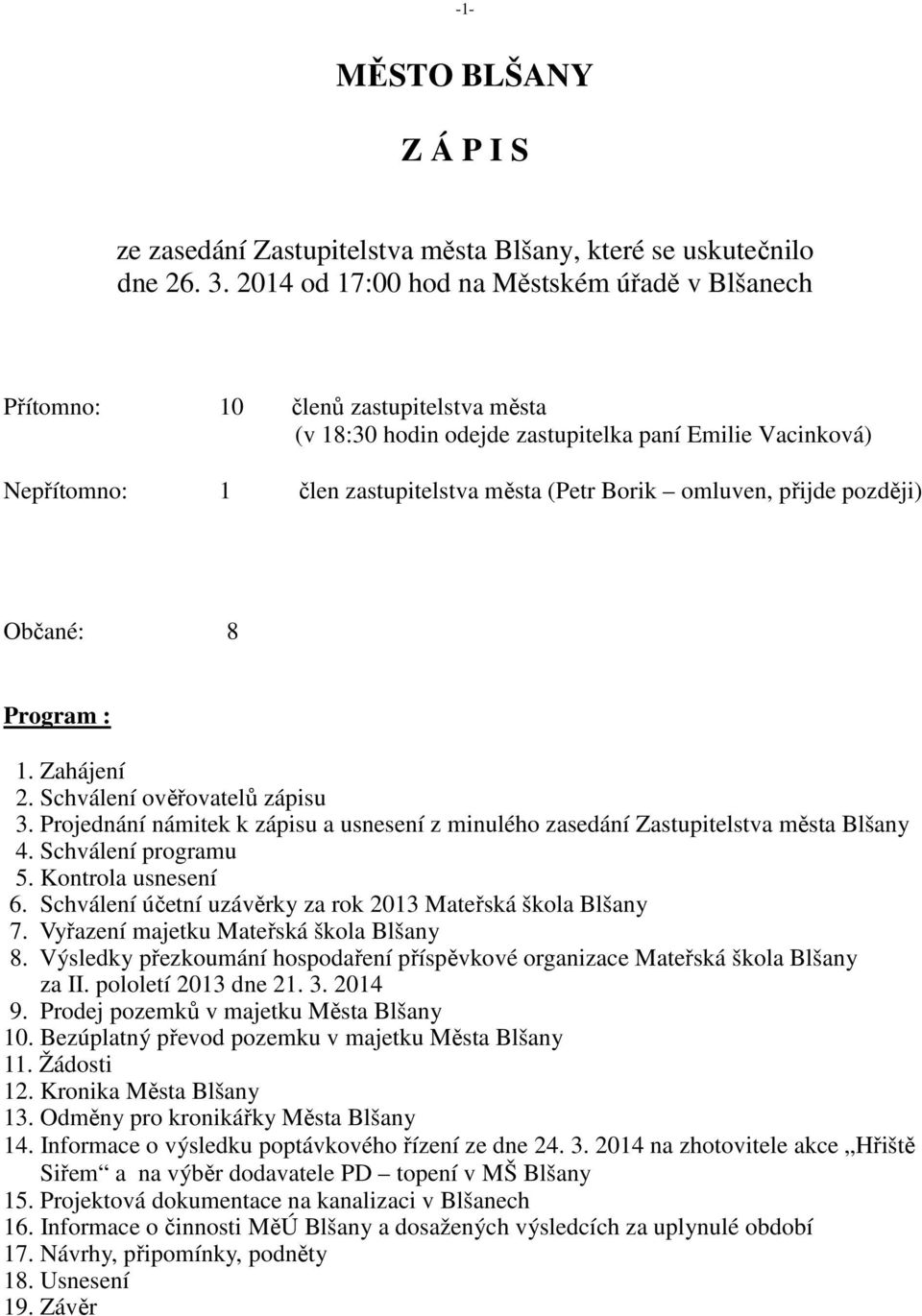 omluven, přijde později) Občané: 8 Program : 1. Zahájení 2. Schválení ověřovatelů zápisu 3. Projednání námitek k zápisu a usnesení z minulého zasedání Zastupitelstva města Blšany 4.