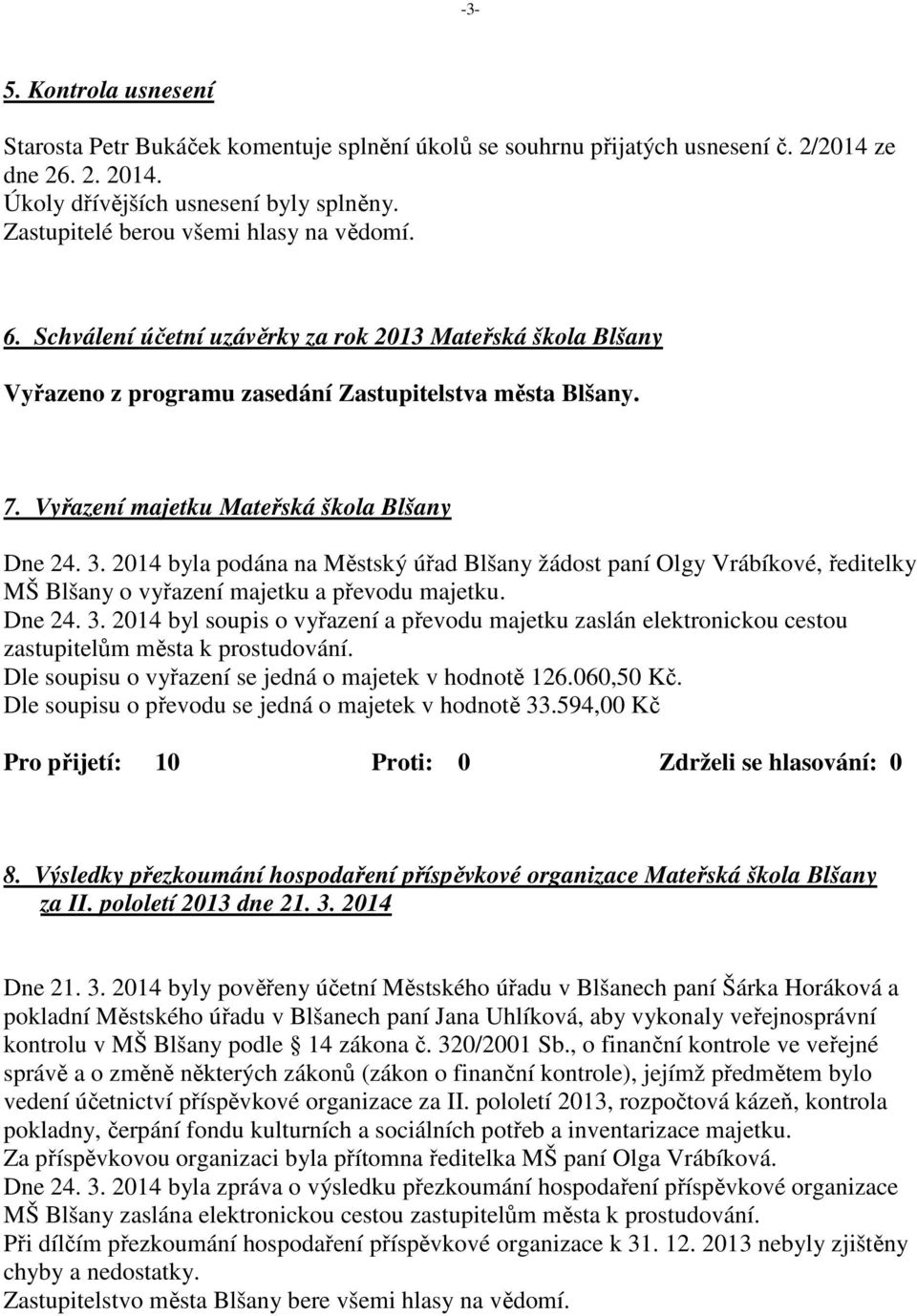 Vyřazení majetku Mateřská škola Blšany Dne 24. 3. 2014 byla podána na Městský úřad Blšany žádost paní Olgy Vrábíkové, ředitelky MŠ Blšany o vyřazení majetku a převodu majetku. Dne 24. 3. 2014 byl soupis o vyřazení a převodu majetku zaslán elektronickou cestou zastupitelům města k prostudování.