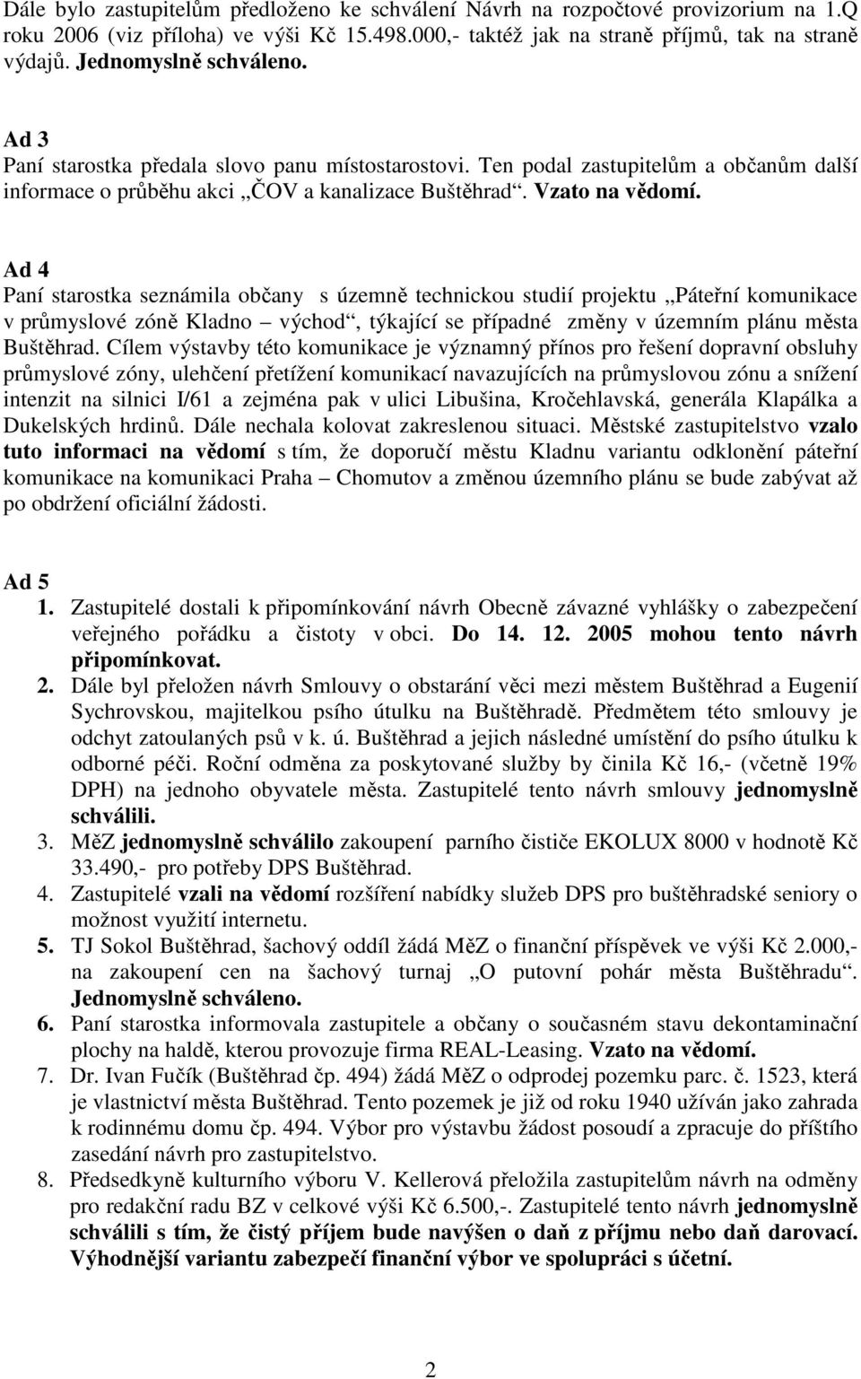 Ad 4 Paní starostka seznámila občany s územně technickou studií projektu Páteřní komunikace v průmyslové zóně Kladno východ, týkající se případné změny v územním plánu města Buštěhrad.