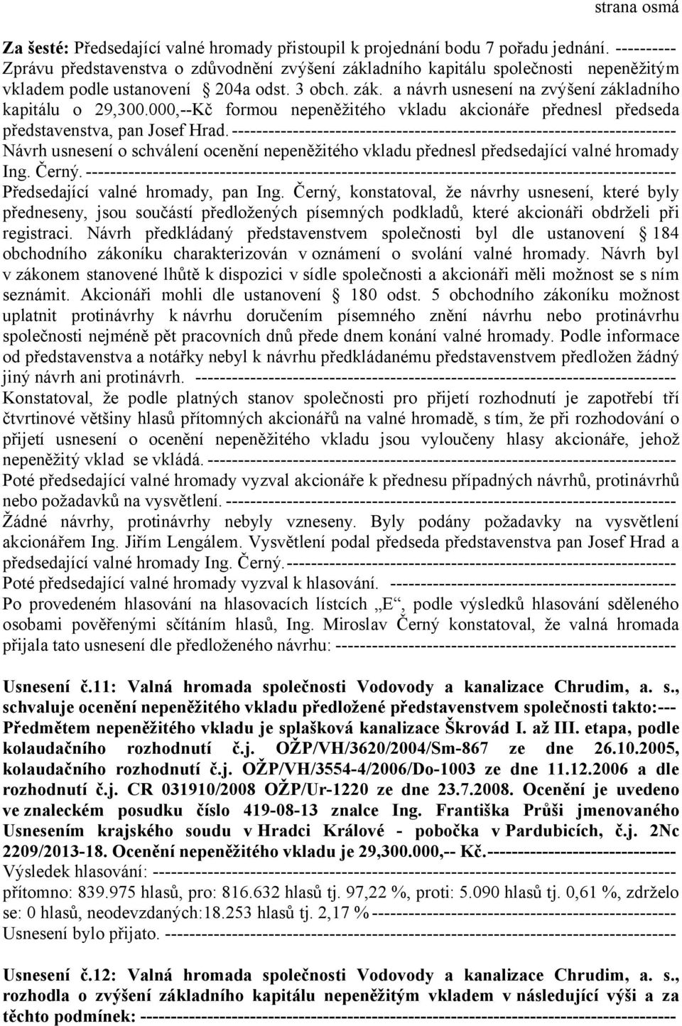 000,--Kč formou nepeněžitého vkladu akcionáře přednesl předseda představenstva, pan Josef Hrad.