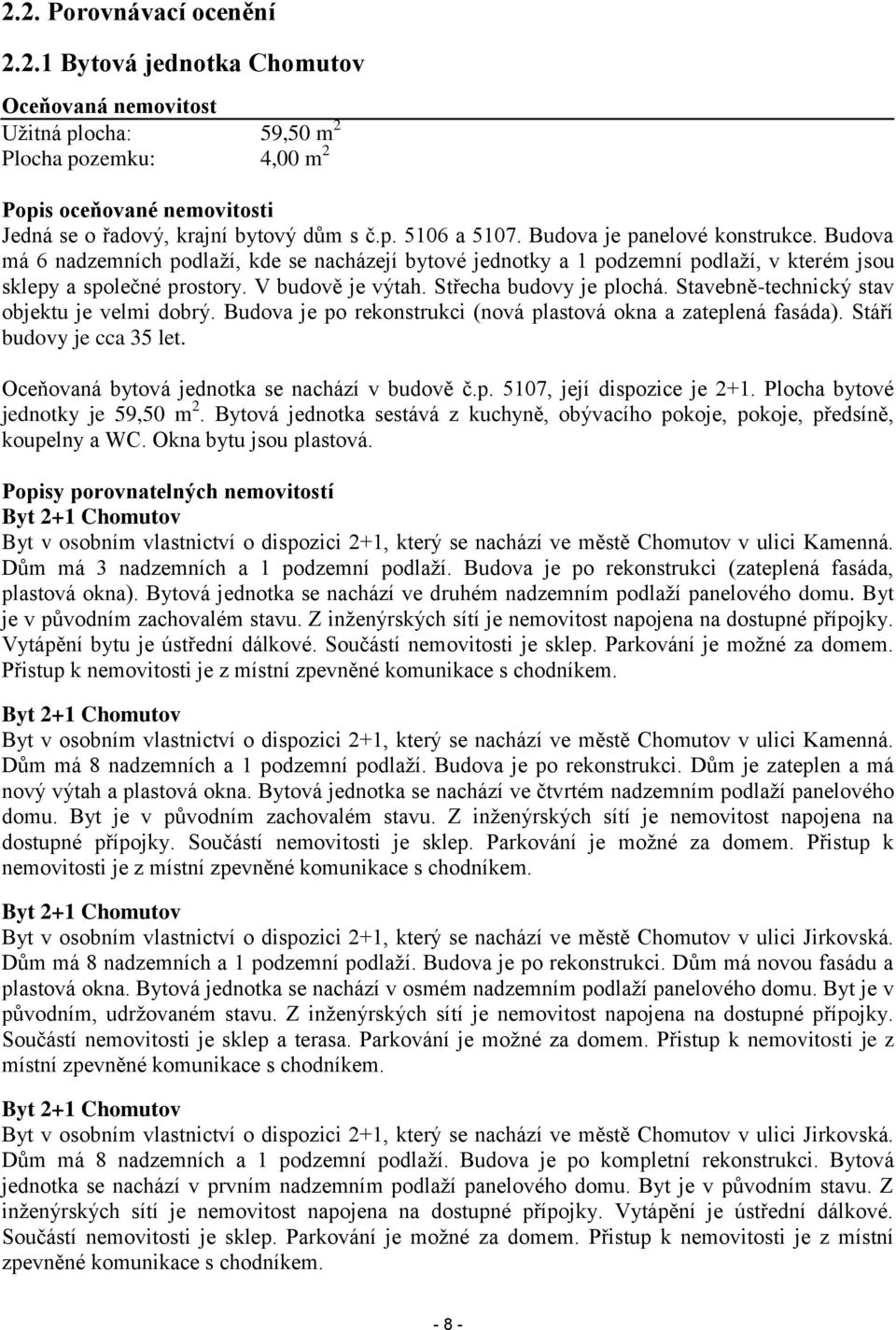 Střecha budovy je plochá. Stavebně-technický stav objektu je velmi dobrý. Budova je po rekonstrukci (nová plastová okna a zateplená fasáda). Stáří budovy je cca 35 let.