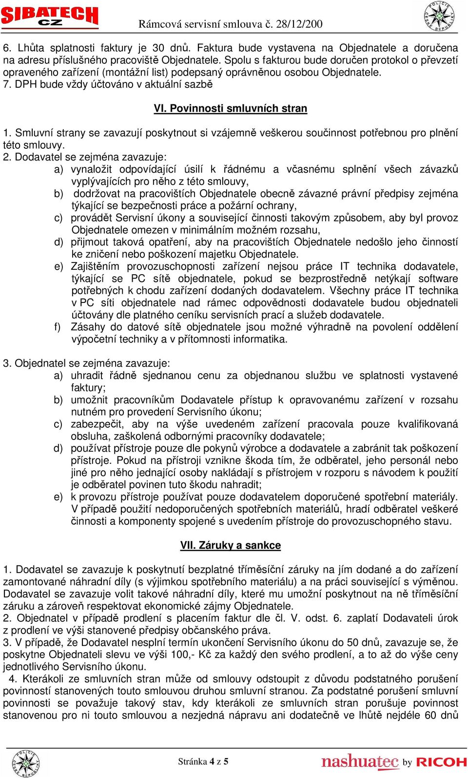 Povinnosti smluvních stran 1. Smluvní strany se zavazují poskytnout si vzájemně veškerou součinnost potřebnou pro plnění této smlouvy. 2.