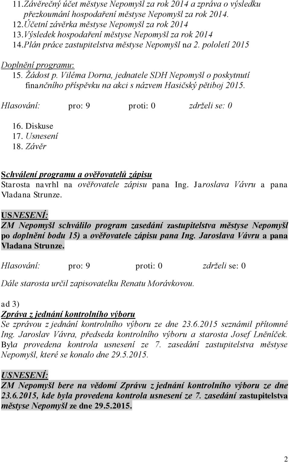 Viléma Dorna, jednatele SDH Nepomyšl o poskytnutí finančního příspěvku na akci s názvem Hasičský pětiboj 2015. Hlasování: pro: 9 proti: 0 zdrželi se: 0 16. Diskuse 17. Usnesení 18.