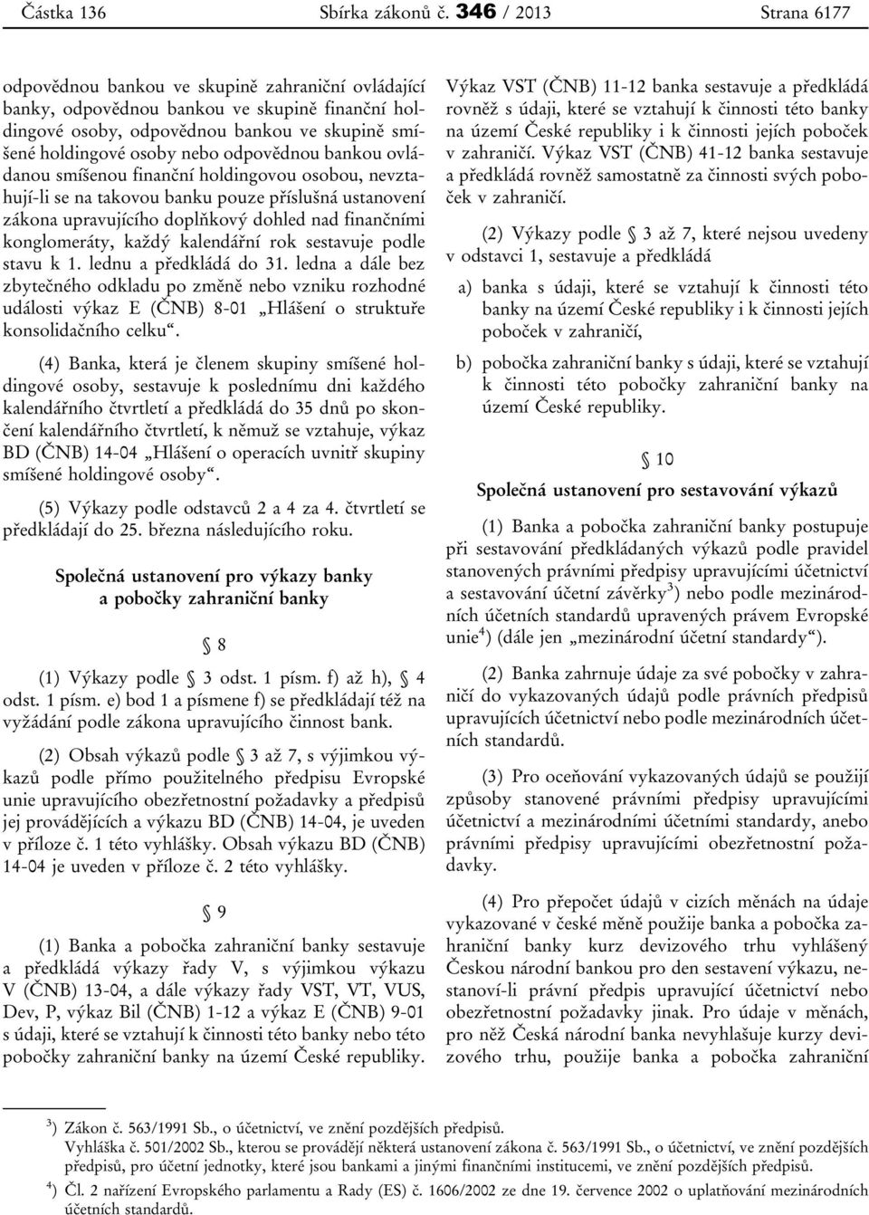 odpovědnou bankou ovládanou smíšenou finanční holdingovou osobou, nevztahují-li se na takovou banku pouze příslušná ustanovení zákona upravujícího doplňkový dohled nad finančními konglomeráty, každý