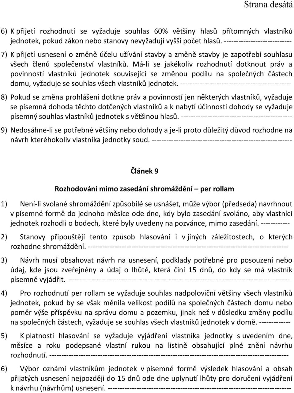 Má-li se jakékoliv rozhodnutí dotknout práv a povinností vlastníků jednotek související se změnou podílu na společných částech domu, vyžaduje se souhlas všech vlastníků jednotek.