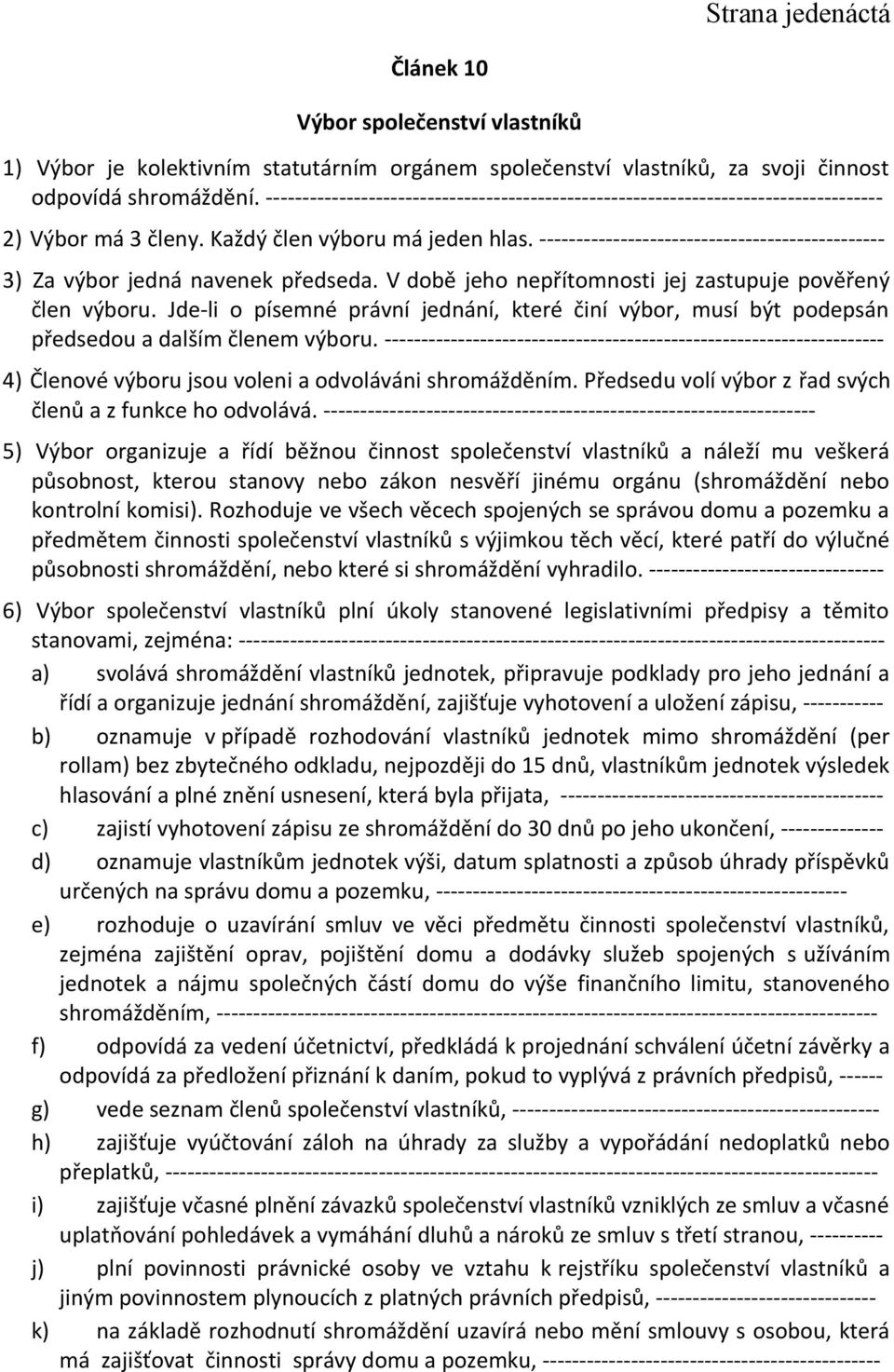 ----------------------------------------------- 3) Za výbor jedná navenek předseda. V době jeho nepřítomnosti jej zastupuje pověřený člen výboru.