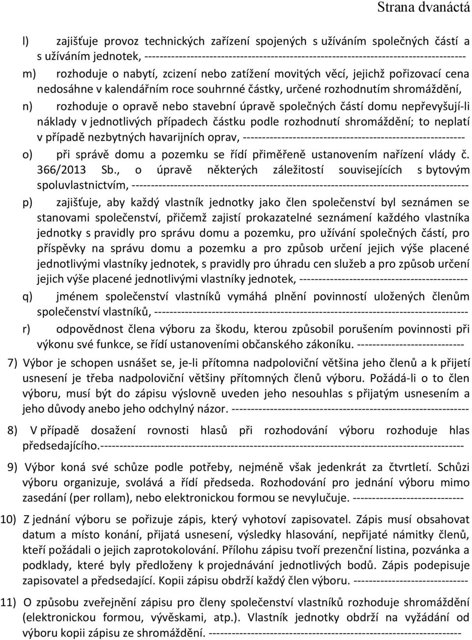 souhrnné částky, určené rozhodnutím shromáždění, n) rozhoduje o opravě nebo stavební úpravě společných částí domu nepřevyšují-li náklady v jednotlivých případech částku podle rozhodnutí shromáždění;