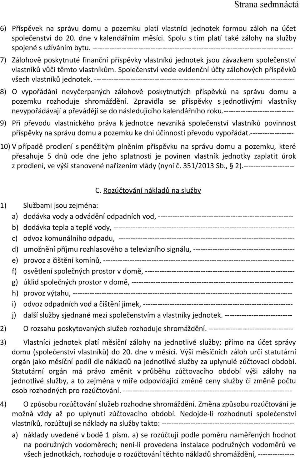 ----------------------------------------------------------------------------------- 7) Zálohově poskytnuté finanční příspěvky vlastníků jednotek jsou závazkem společenství vlastníků vůči těmto