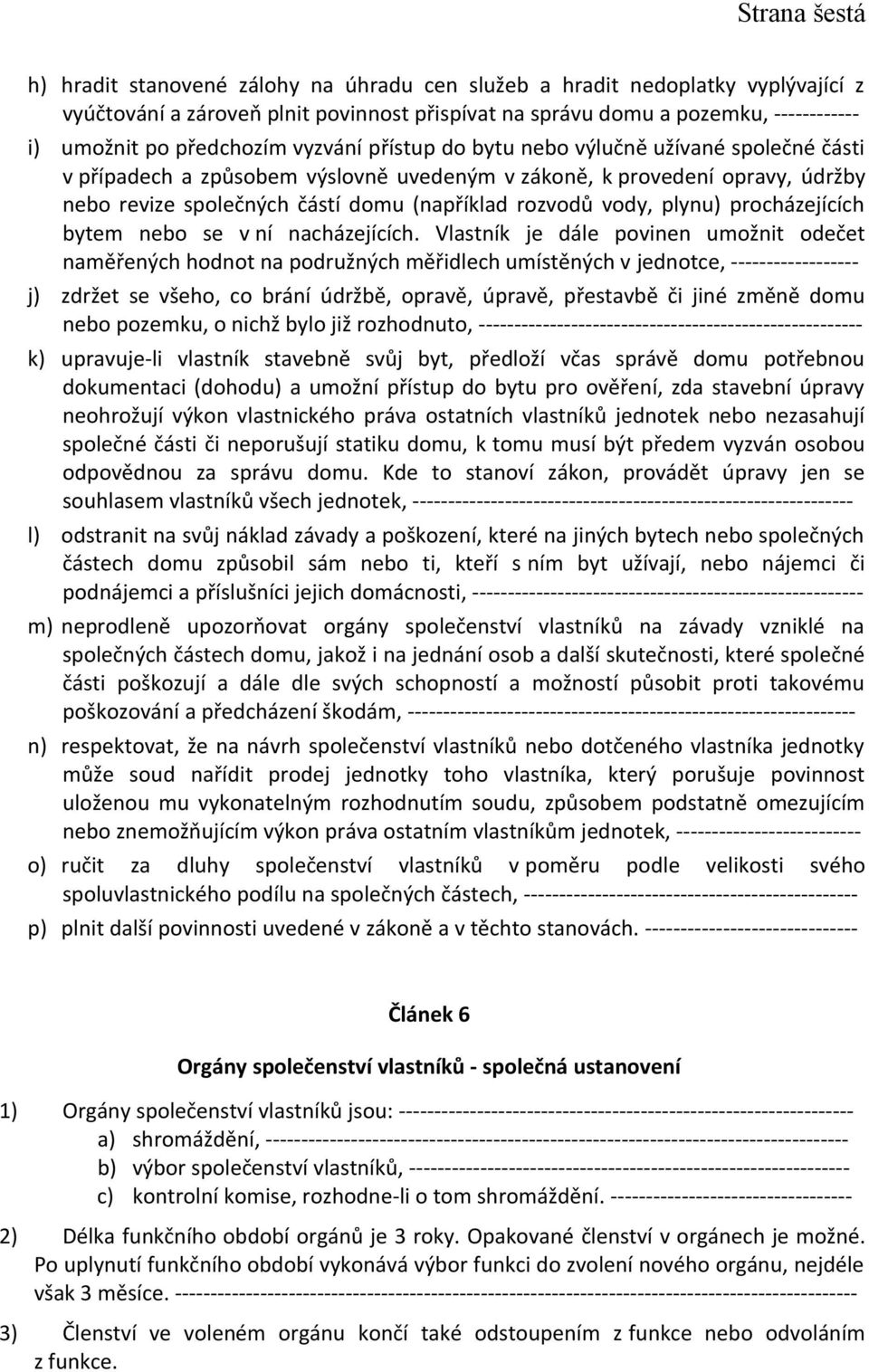 rozvodů vody, plynu) procházejících bytem nebo se v ní nacházejících.