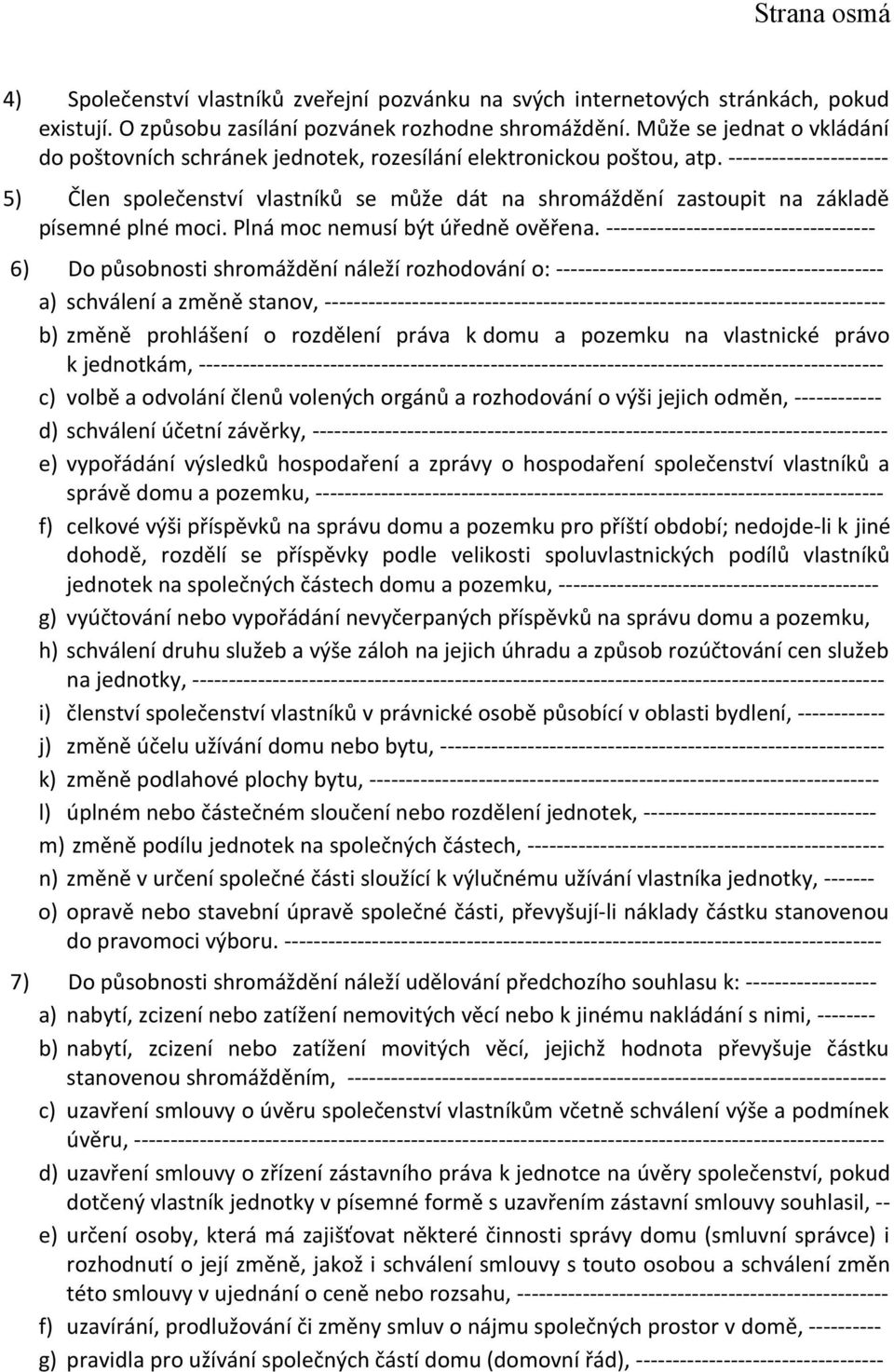 ---------------------- 5) Člen společenství vlastníků se může dát na shromáždění zastoupit na základě písemné plné moci. Plná moc nemusí být úředně ověřena.