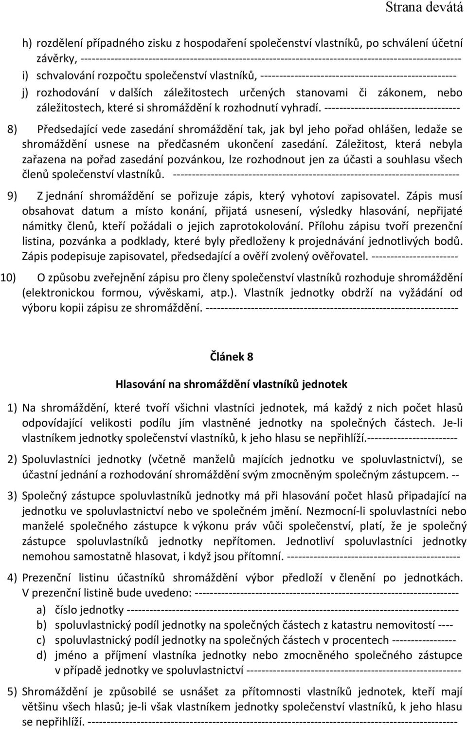 ---------------------------------------------------- j) rozhodování v dalších záležitostech určených stanovami či zákonem, nebo záležitostech, které si shromáždění k rozhodnutí vyhradí.