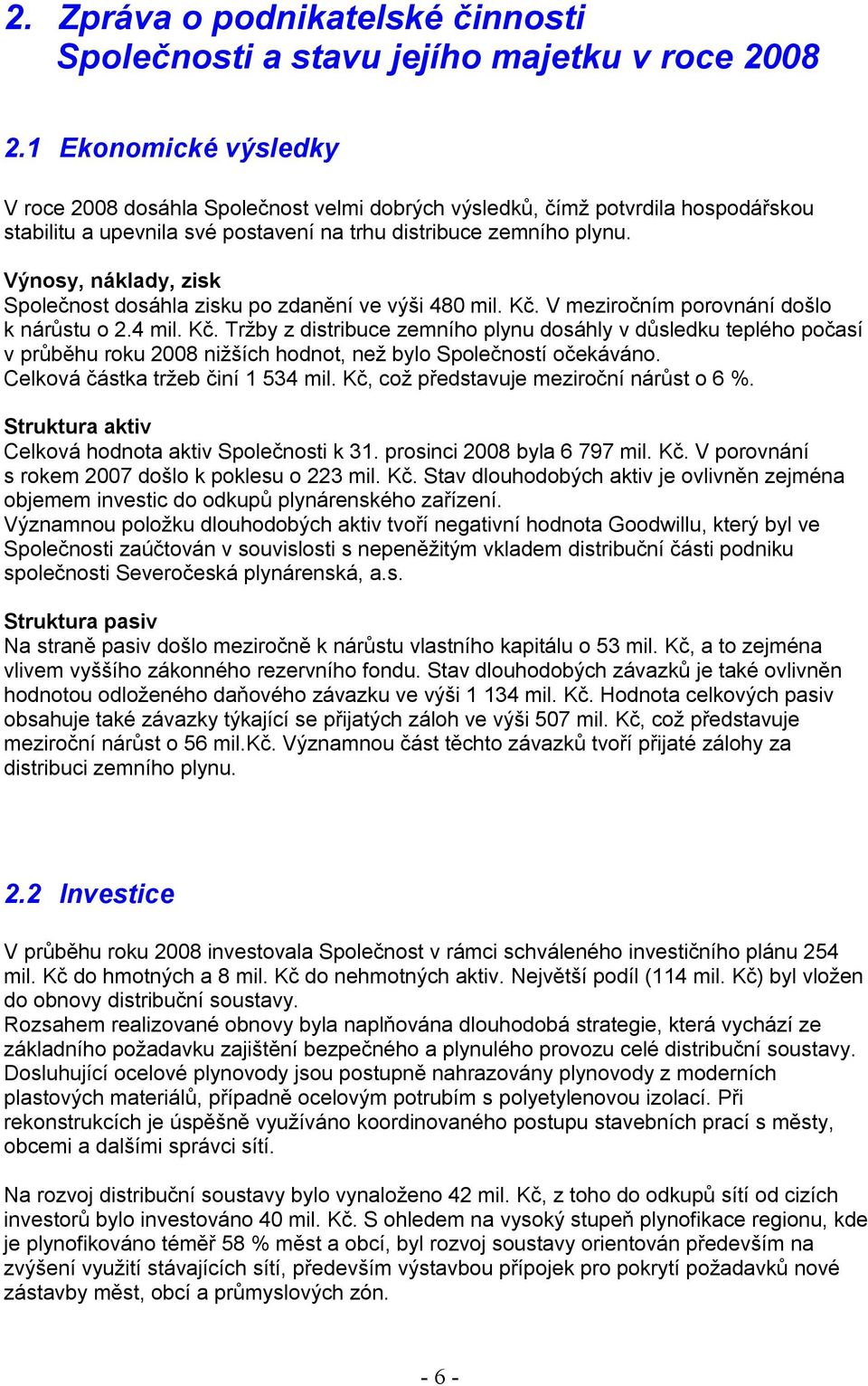 Výnosy, náklady, zisk Společnost dosáhla zisku po zdanění ve výši 480 mil. Kč.