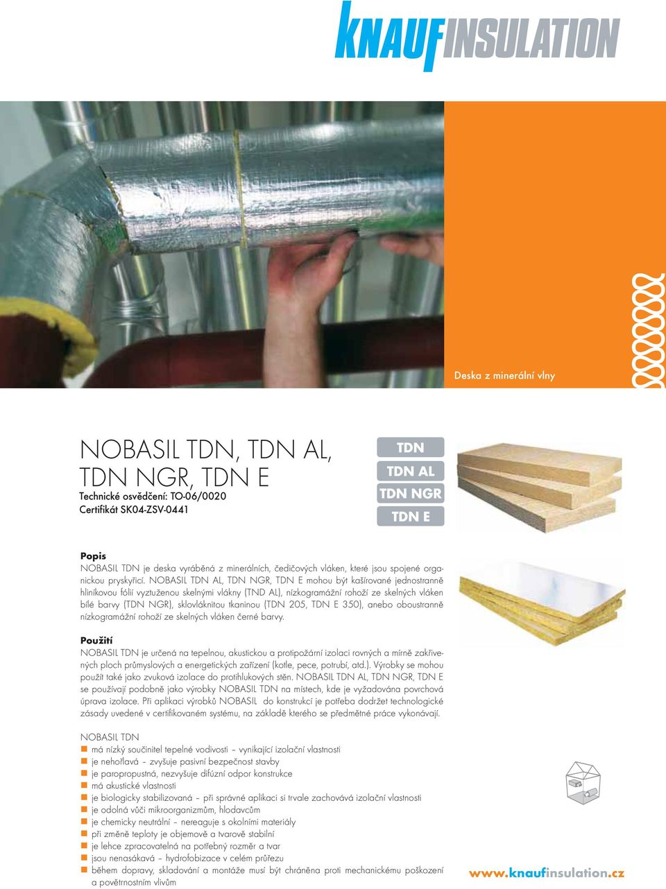 NOBASIL TDN AL, TDN NGR, TDN E mohou být kašírované jednostranně hliníkovou fólií vyztuženou skelnými vlákny (TND AL), nízkogramážní rohoží ze skelných vláken bílé barvy (TDN NGR), sklovláknitou