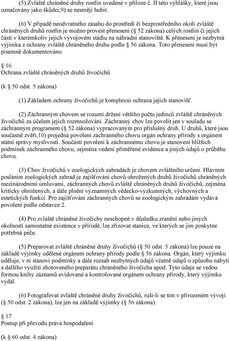 vývojovém stádiu na náhradní stanoviště. K přenesení je nezbytná výjimka z ochrany zvláště chráněného druhu podle 56 zákona. Toto přenesení musí být písemně dokumentováno.