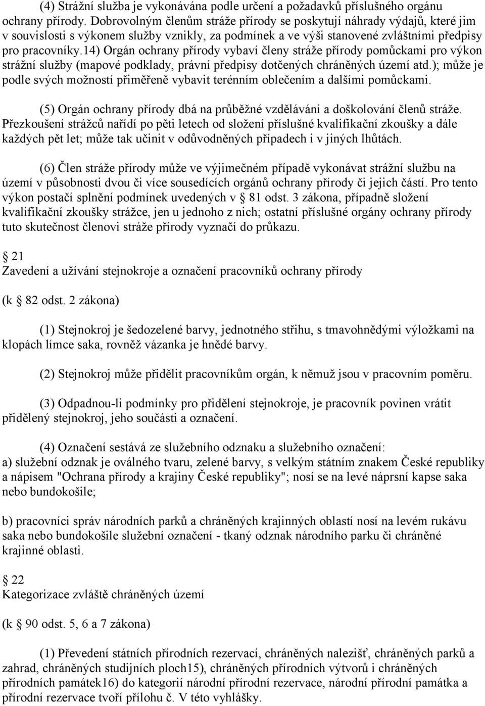 14) Orgán ochrany přírody vybaví členy stráže přírody pomůckami pro výkon strážní služby (mapové podklady, právní předpisy dotčených chráněných území atd.