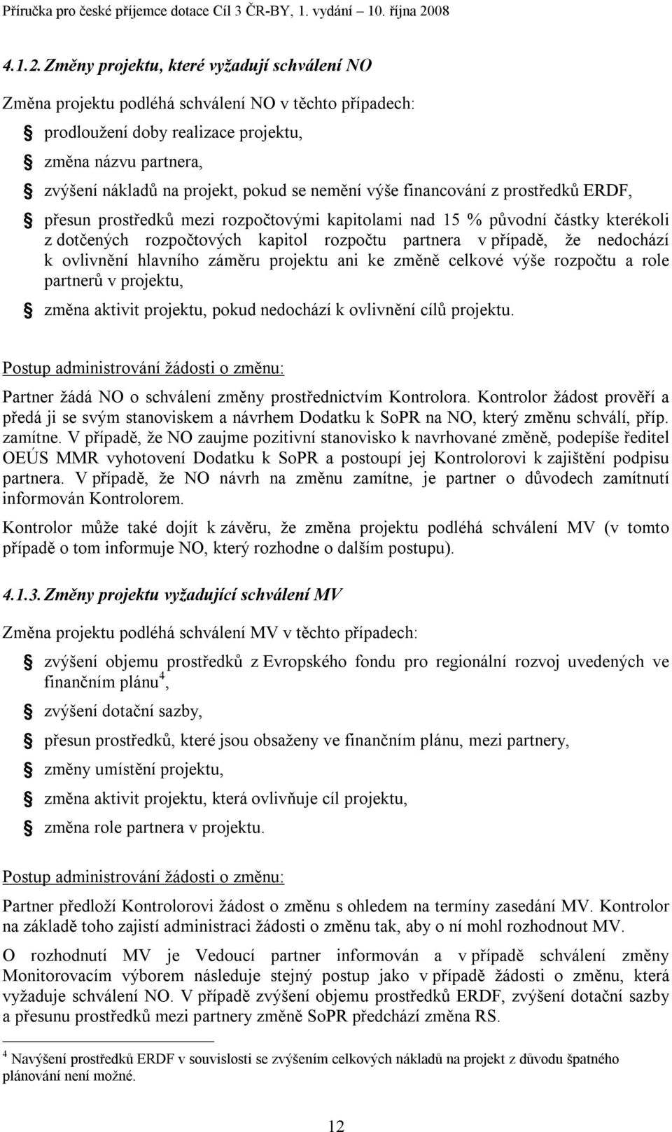 nemění výše financování z prostředků ERDF, přesun prostředků mezi rozpočtovými kapitolami nad 15 % původní částky kterékoli z dotčených rozpočtových kapitol rozpočtu partnera v případě, že nedochází