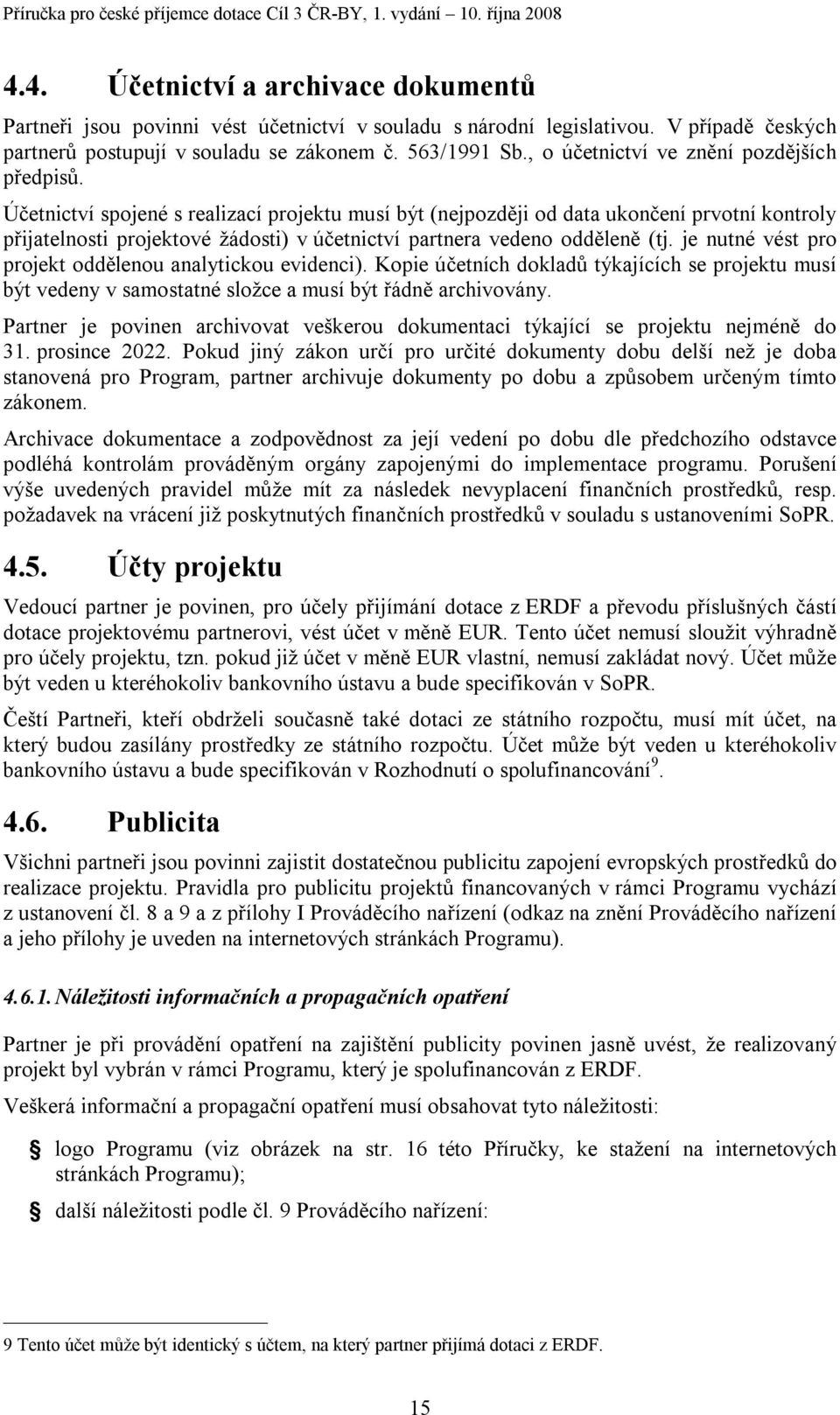 Účetnictví spojené s realizací projektu musí být (nejpozději od data ukončení prvotní kontroly přijatelnosti projektové žádosti) v účetnictví partnera vedeno odděleně (tj.