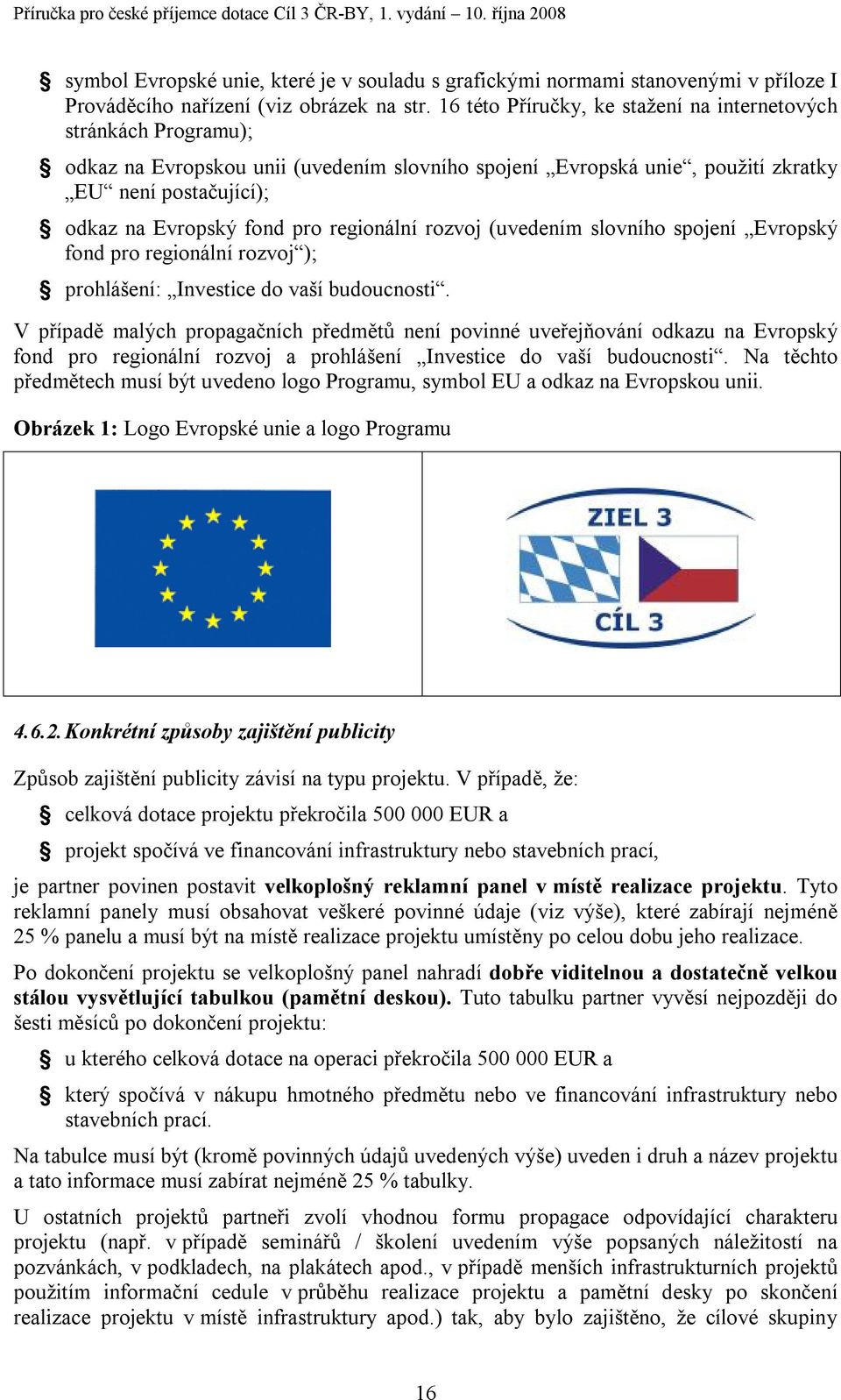 regionální rozvoj (uvedením slovního spojení Evropský fond pro regionální rozvoj ); prohlášení: Investice do vaší budoucnosti.