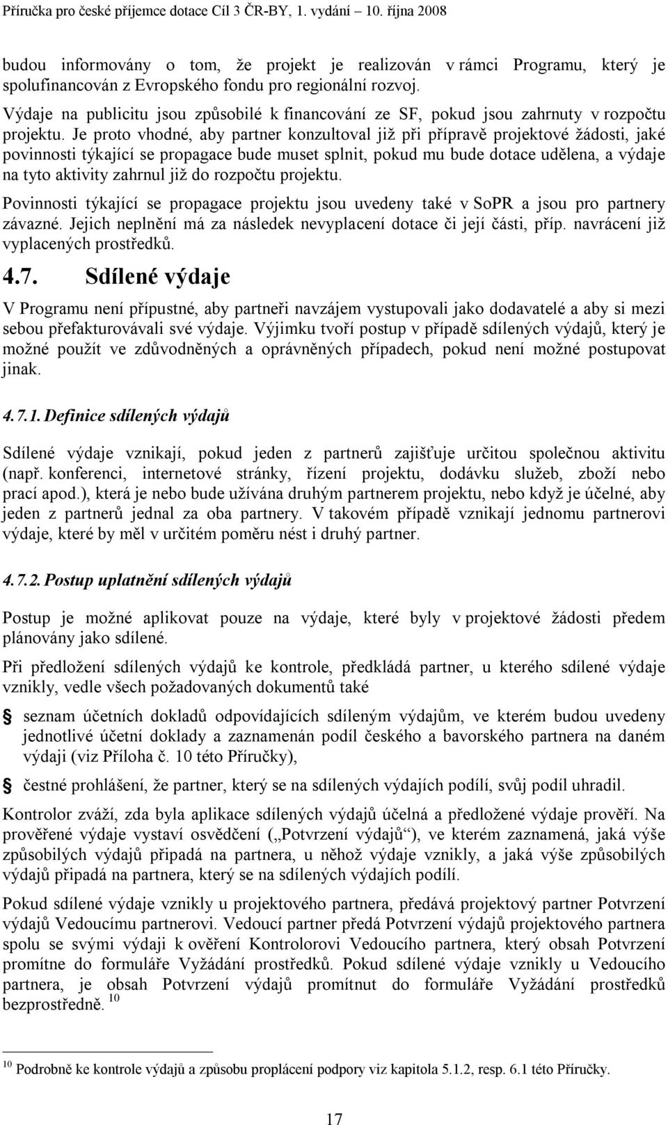 Je proto vhodné, aby partner konzultoval již při přípravě projektové žádosti, jaké povinnosti týkající se propagace bude muset splnit, pokud mu bude dotace udělena, a výdaje na tyto aktivity zahrnul