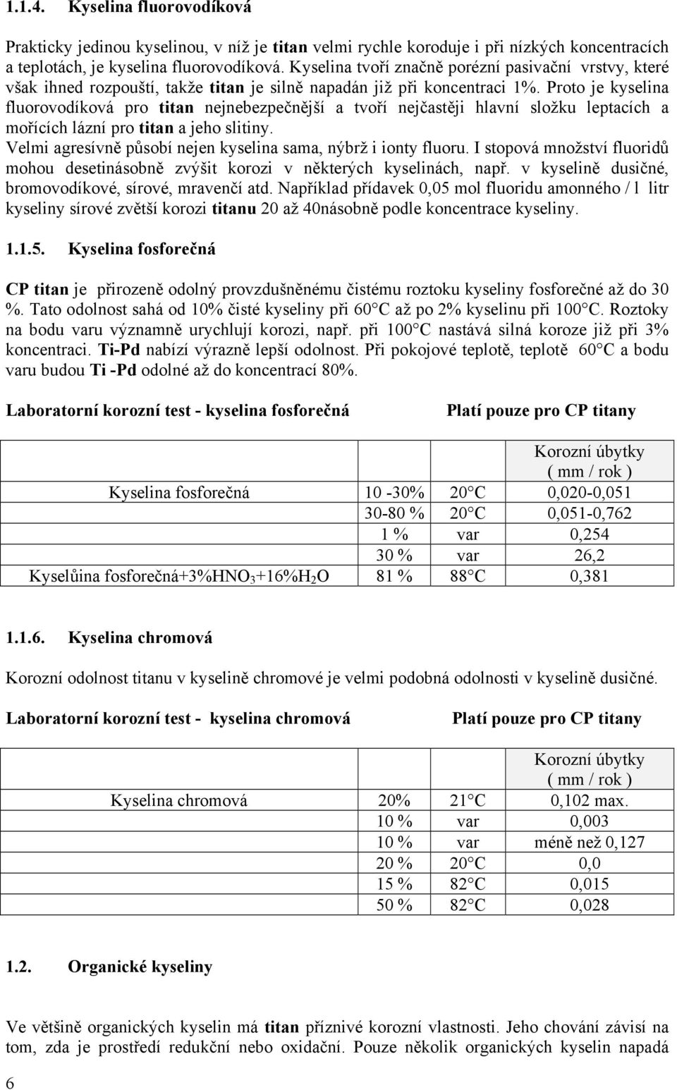 Proto je kyselina fluorovodíková pro titan nejnebezpečnější a tvoří nejčastěji hlavní složku leptacích a mořících lázní pro titan a jeho slitiny.