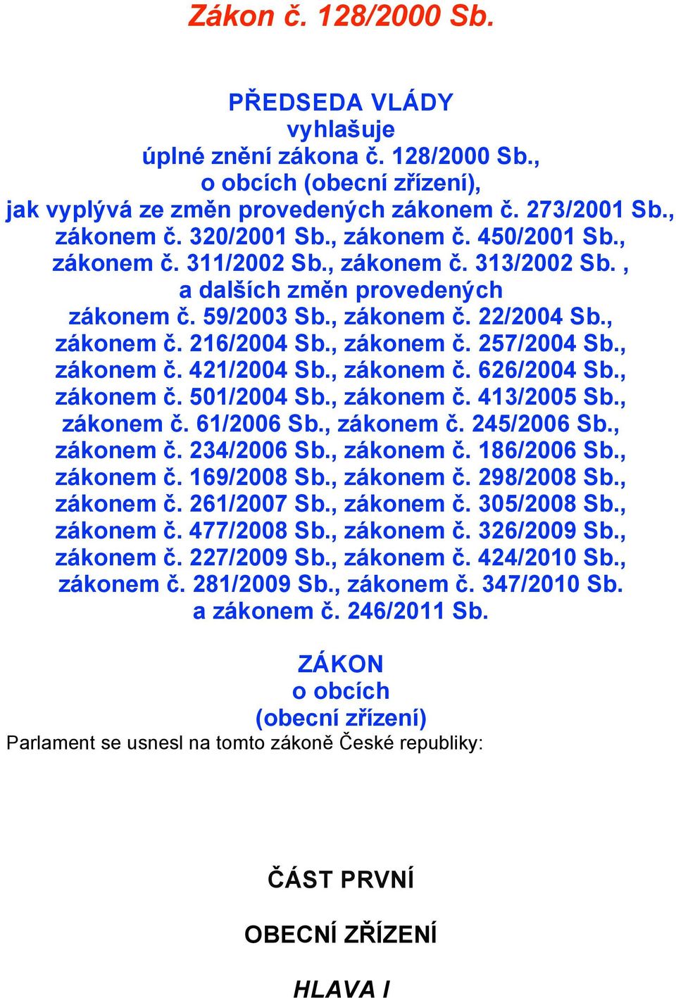 , zákonem č. 421/2004 Sb., zákonem č. 626/2004 Sb., zákonem č. 501/2004 Sb., zákonem č. 413/2005 Sb., zákonem č. 61/2006 Sb., zákonem č. 245/2006 Sb., zákonem č. 234/2006 Sb., zákonem č. 186/2006 Sb.