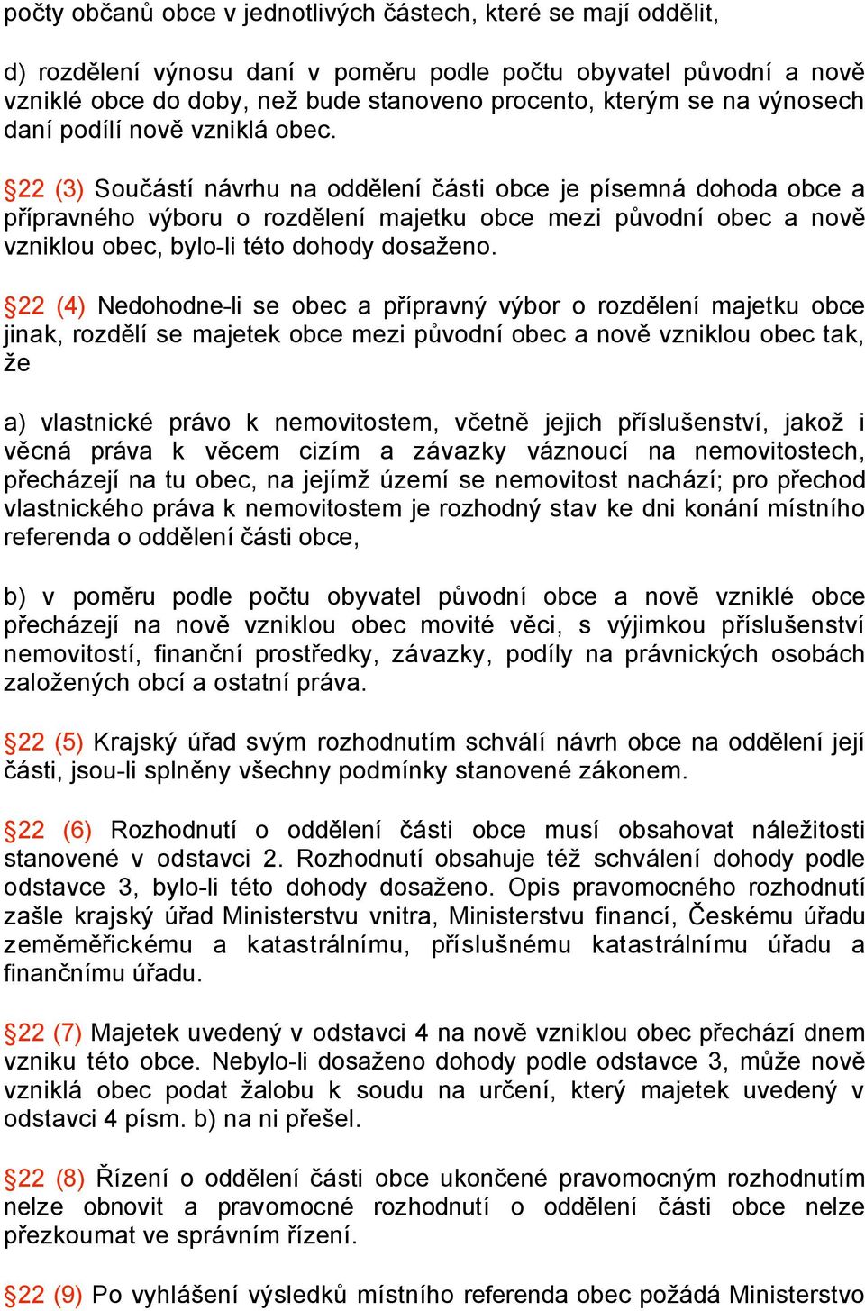 22 (3) Součástí návrhu na oddělení části obce je písemná dohoda obce a přípravného výboru o rozdělení majetku obce mezi původní obec a nově vzniklou obec, bylo-li této dohody dosaženo.