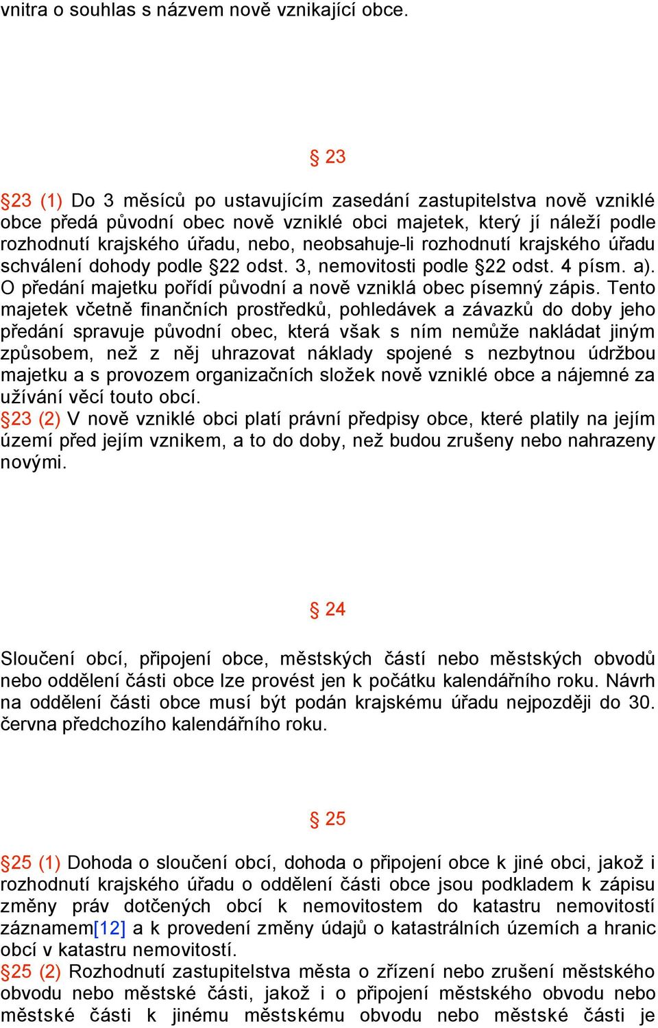 rozhodnutí krajského úřadu schválení dohody podle 22 odst. 3, nemovitosti podle 22 odst. 4 písm. a). O předání majetku pořídí původní a nově vzniklá obec písemný zápis.