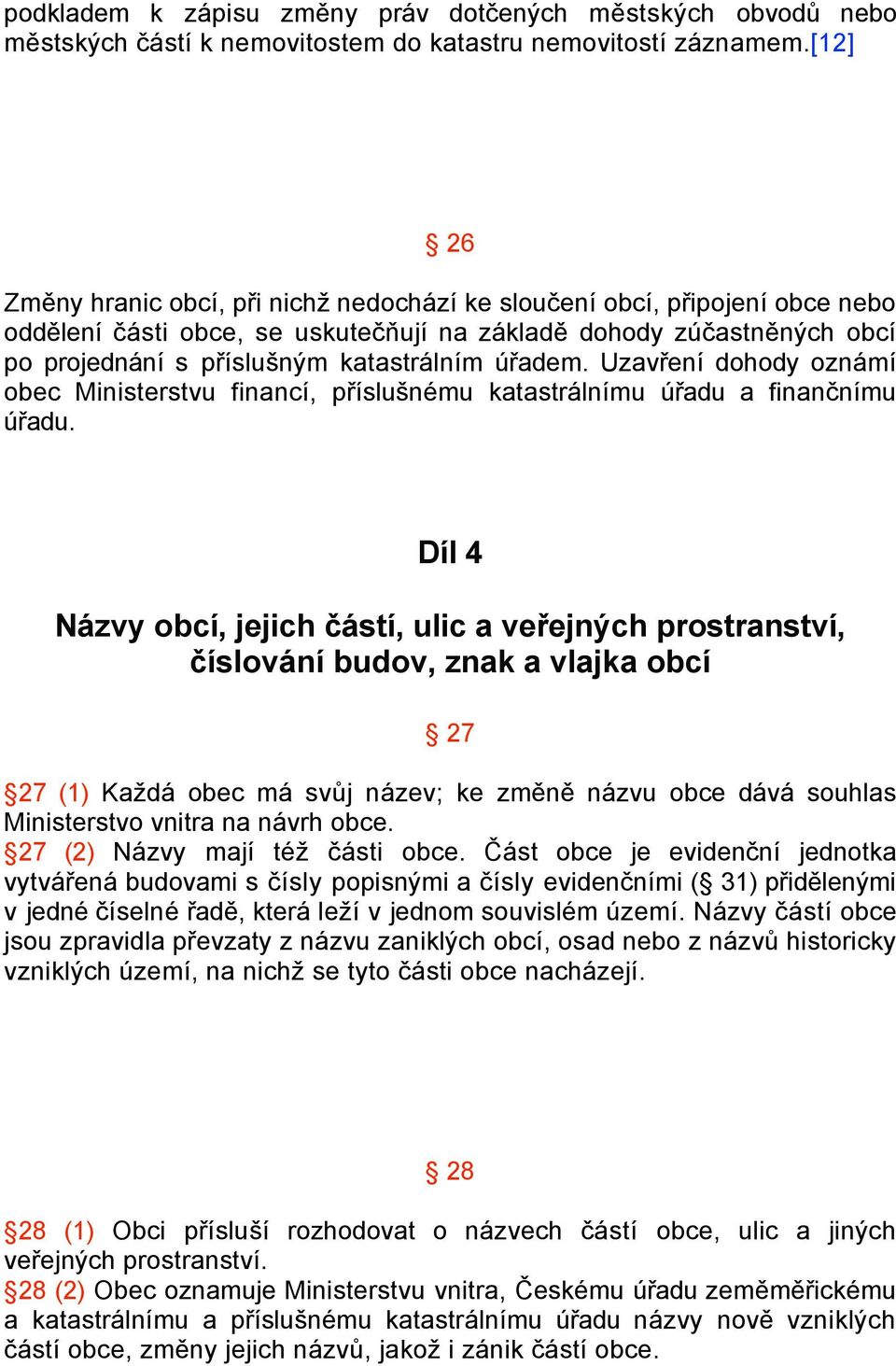 úřadem. Uzavření dohody oznámí obec Ministerstvu financí, příslušnému katastrálnímu úřadu a finančnímu úřadu.