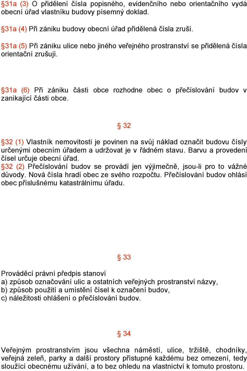 32 32 (1) Vlastník nemovitosti je povinen na svůj náklad označit budovu čísly určenými obecním úřadem a udržovat je v řádném stavu. Barvu a provedení čísel určuje obecní úřad.