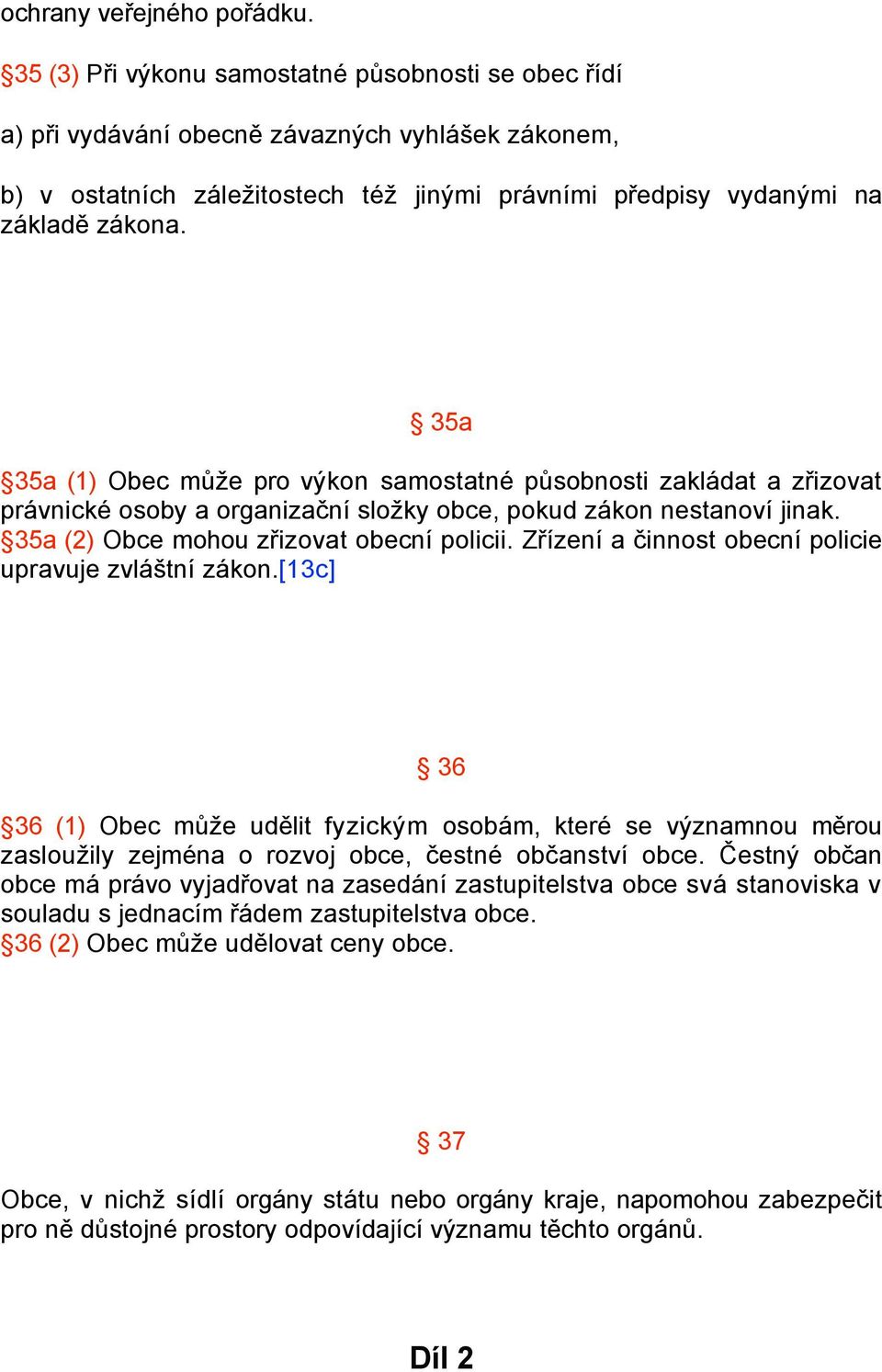 35a 35a (1) Obec může pro výkon samostatné působnosti zakládat a zřizovat právnické osoby a organizační složky obce, pokud zákon nestanoví jinak. 35a (2) Obce mohou zřizovat obecní policii.