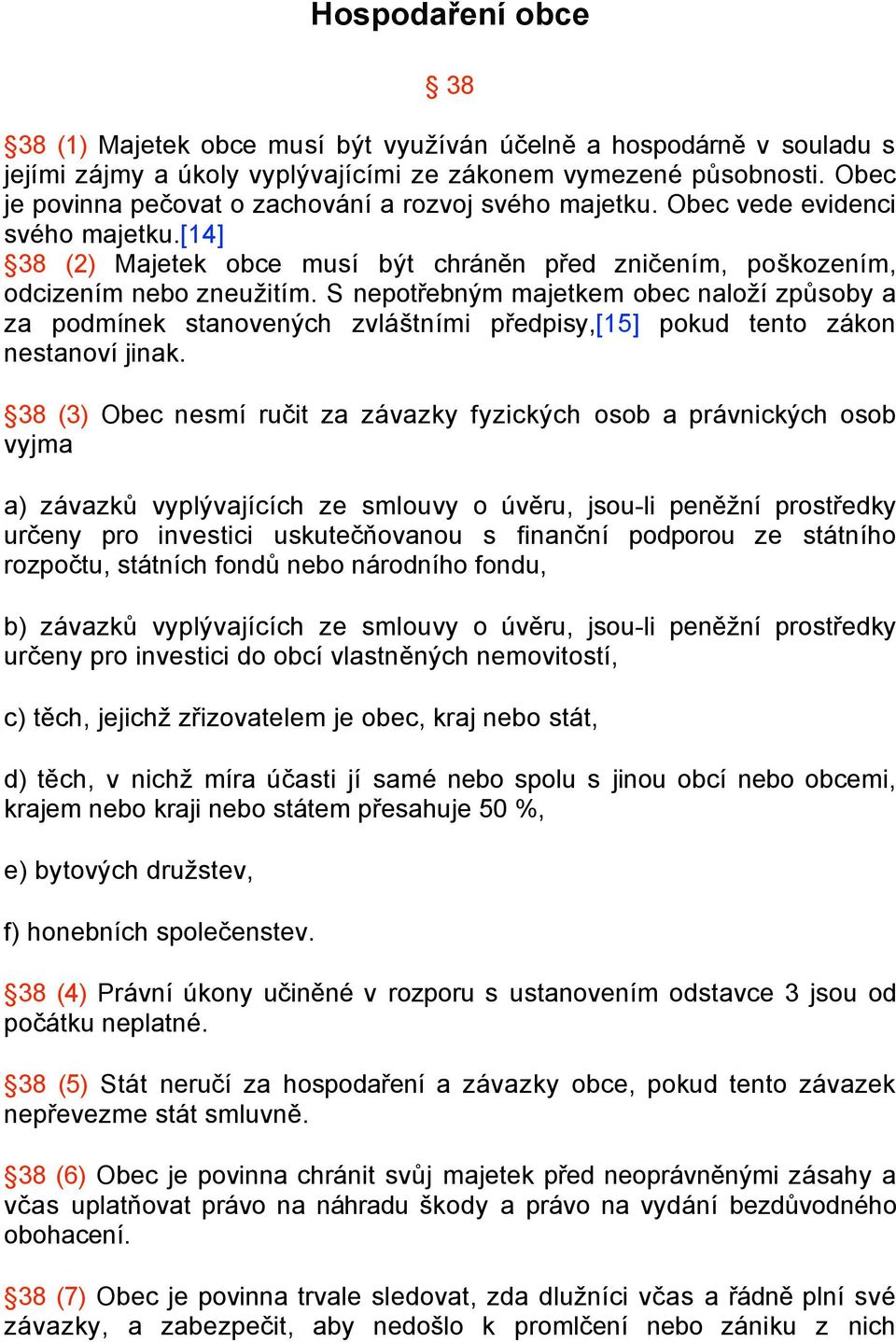 S nepotřebným majetkem obec naloží způsoby a za podmínek stanovených zvláštními předpisy,[15] pokud tento zákon nestanoví jinak.