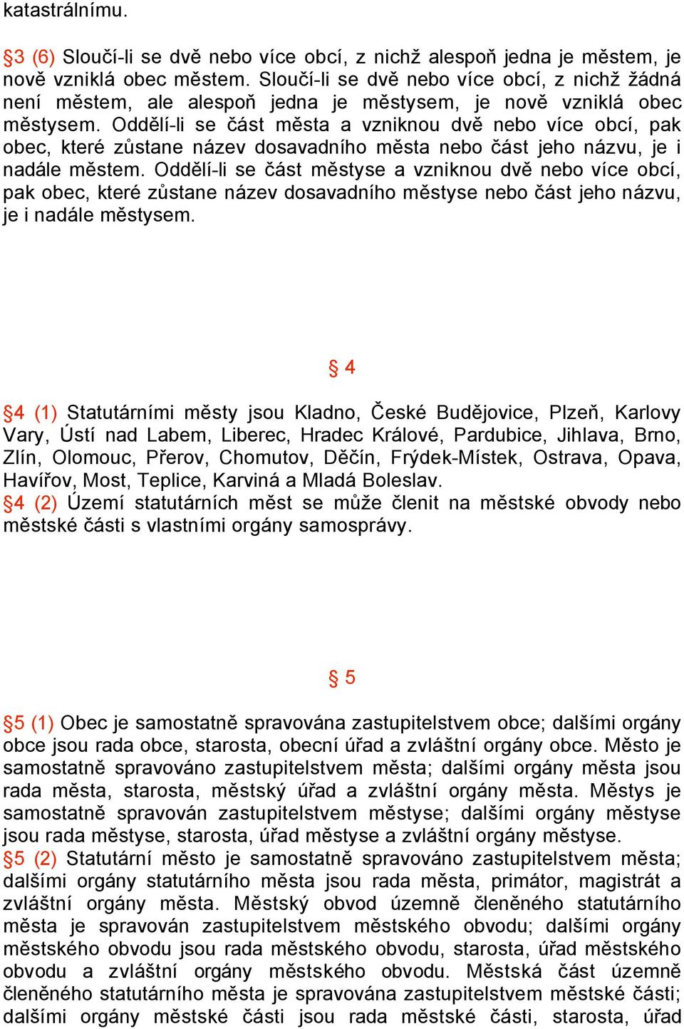 Oddělí-li se část města a vzniknou dvě nebo více obcí, pak obec, které zůstane název dosavadního města nebo část jeho názvu, je i nadále městem.