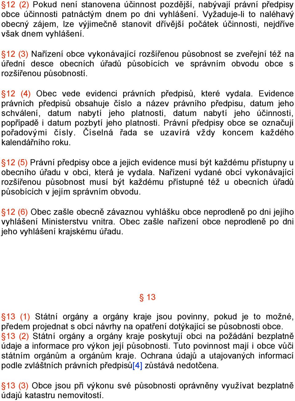 12 (3) Nařízení obce vykonávající rozšířenou působnost se zveřejní též na úřední desce obecních úřadů působících ve správním obvodu obce s rozšířenou působností.