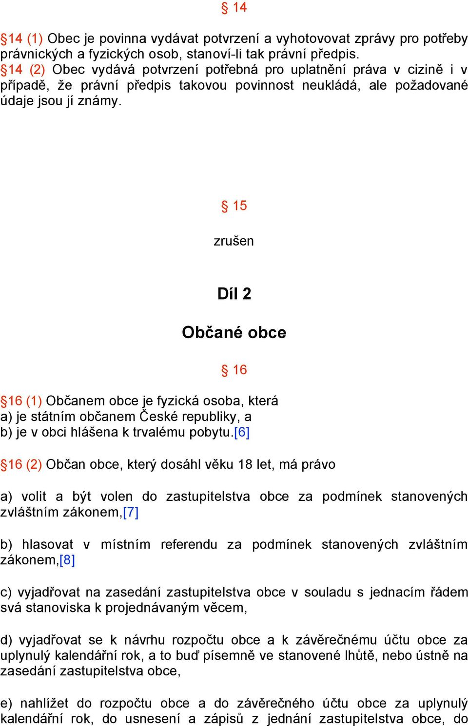 15 zrušen Díl 2 Občané obce 16 16 (1) Občanem obce je fyzická osoba, která a) je státním občanem České republiky, a b) je v obci hlášena k trvalému pobytu.