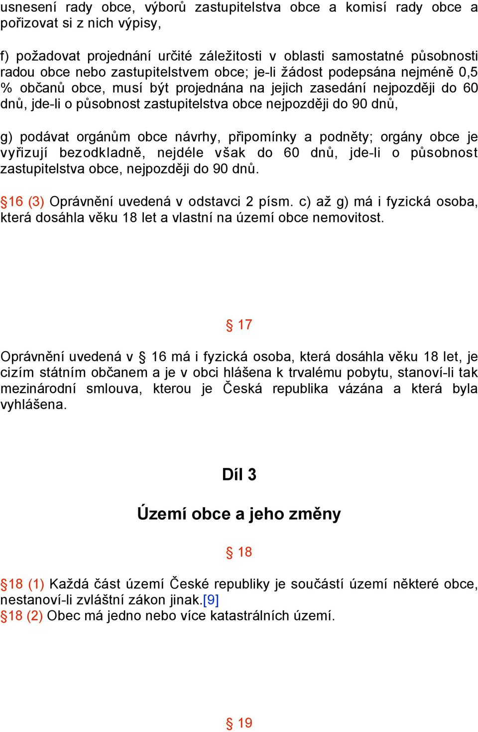 podávat orgánům obce návrhy, připomínky a podněty; orgány obce je vyřizují bezodkladně, nejdéle však do 60 dnů, jde-li o působnost zastupitelstva obce, nejpozději do 90 dnů.