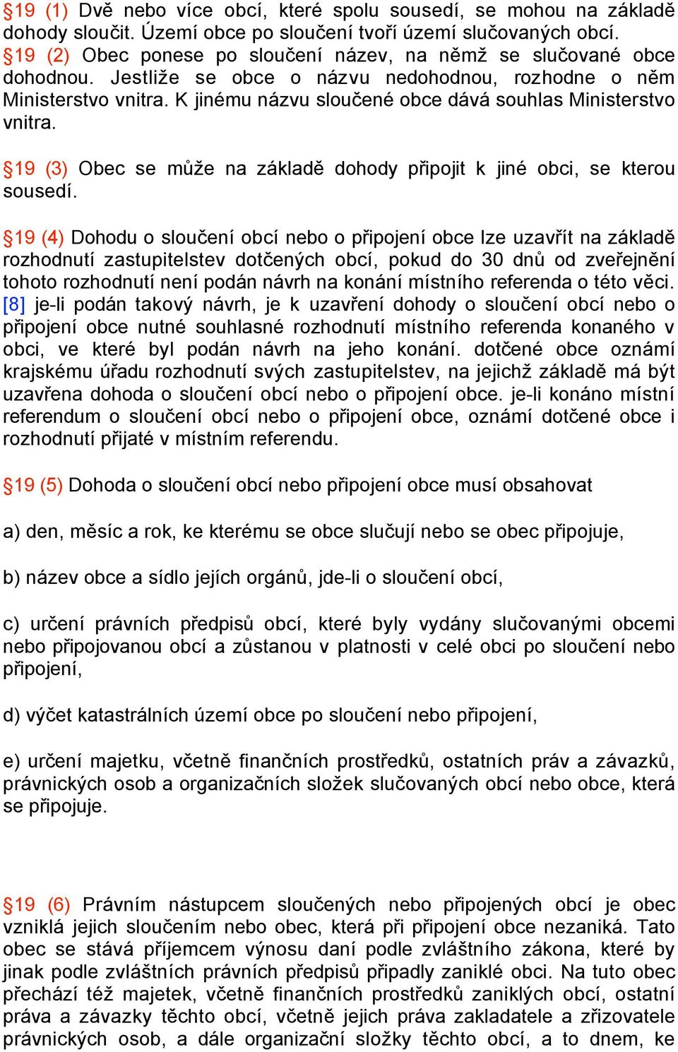 K jinému názvu sloučené obce dává souhlas Ministerstvo vnitra. 19 (3) Obec se může na základě dohody připojit k jiné obci, se kterou sousedí.